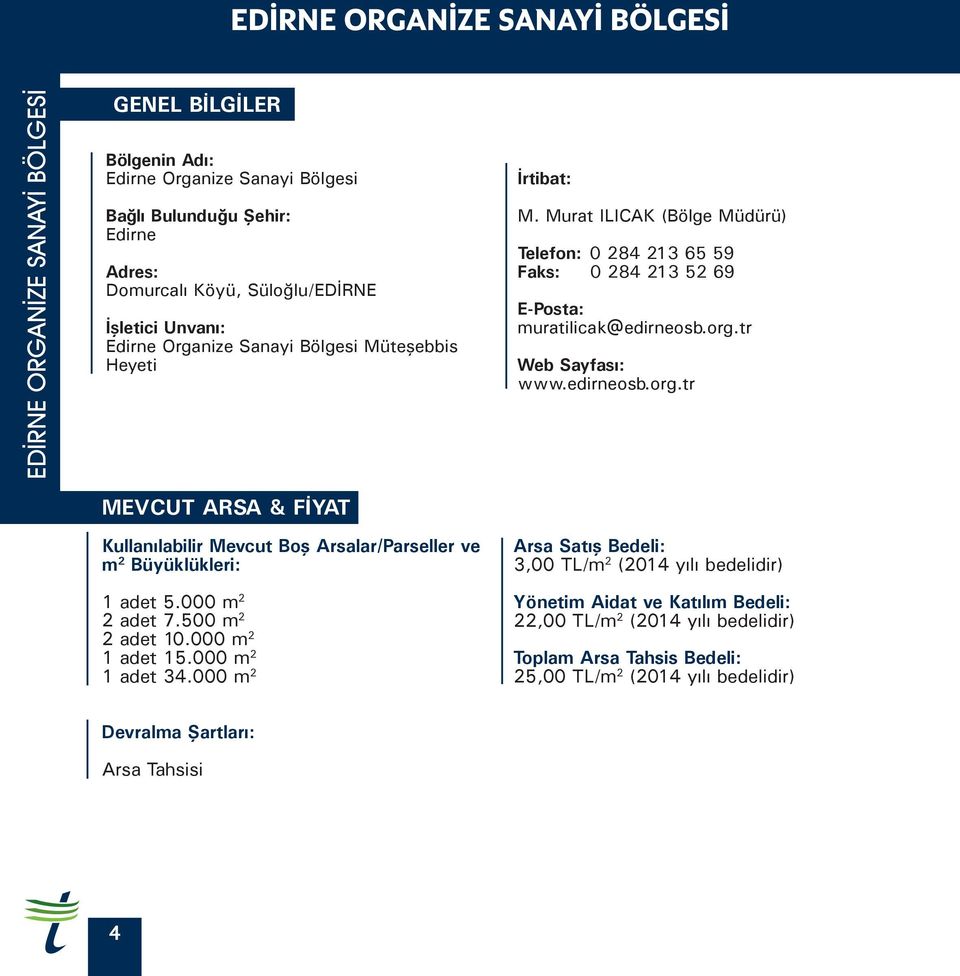 Sanayi Bölgesi Müteşebbis Heyeti İrtibat: M. Murat ILICAK (Bölge Müdürü) Telefon: 0 284 213 65 59 Faks: 0 284 213 52 69 E-Posta: muratilicak@edirneosb.org.