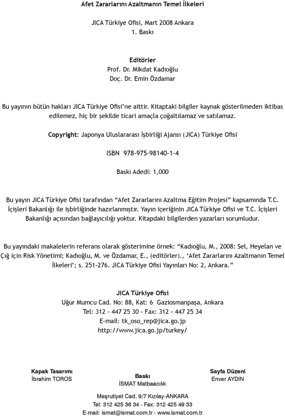 Copyright: Japonya Uluslararası İşbirliği Ajansı (JICA) Türkiye Ofisi ISBN 978-975-98140-1-4 Baskı Adedi: 1,000 Bu yayın JICA Türkiye Ofisi tarafından Afet Zararlarını Azaltma Eğitim Projesi