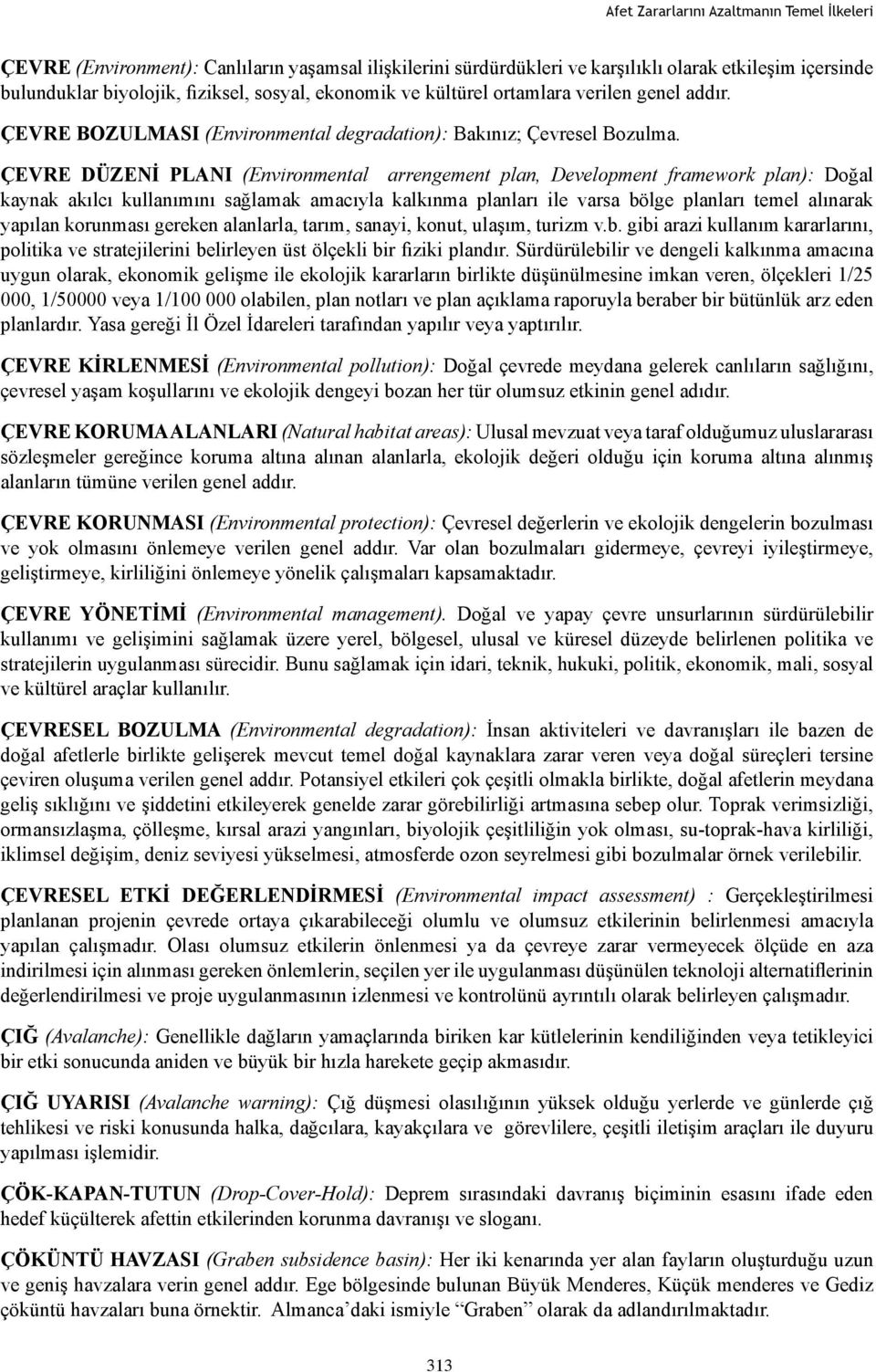 ÇEVRE DÜZENİ PLANI (Environmental arrengement plan, Development framework plan): Doğal kaynak akılcı kullanımını sağlamak amacıyla kalkınma planları ile varsa bölge planları temel alınarak yapılan