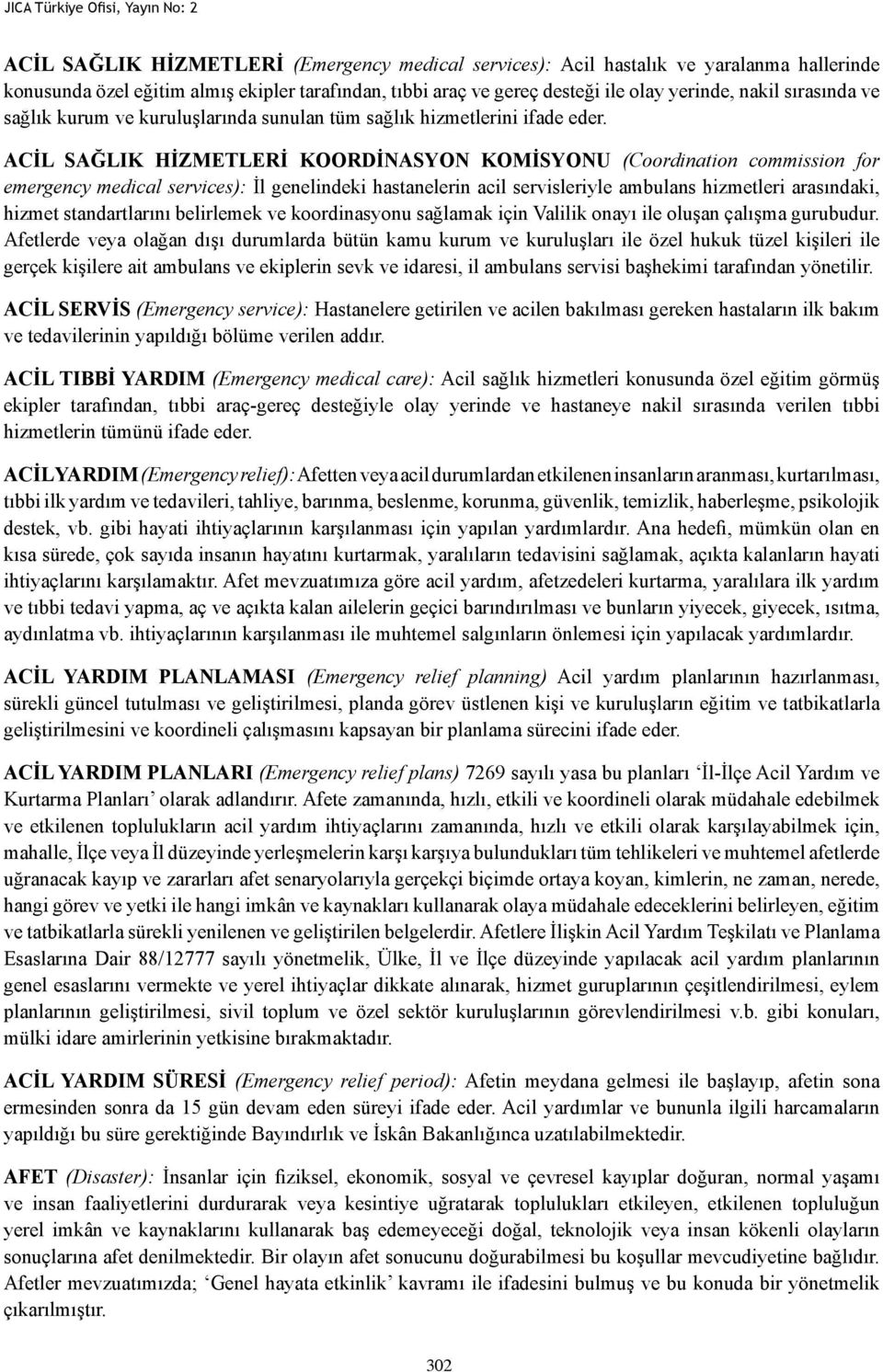 ACİL SAĞLIK HİZMETLERİ KOORDİNASYON KOMİSYONU (Coordination commission for emergency medical services): İl genelindeki hastanelerin acil servisleriyle ambulans hizmetleri arasındaki, hizmet