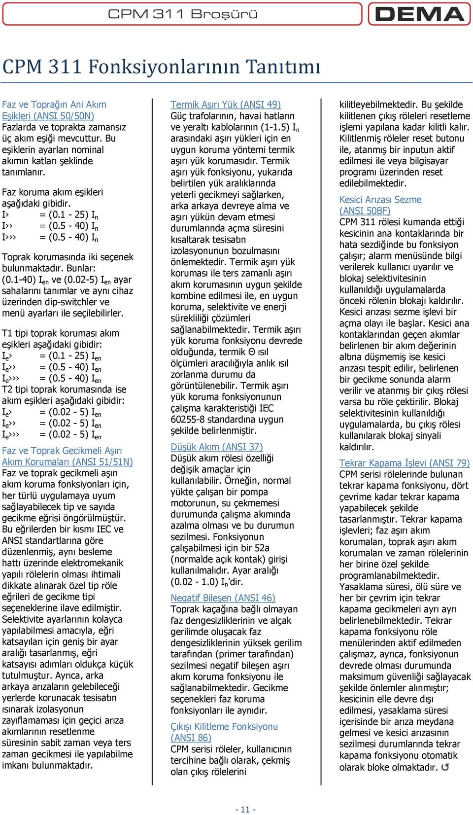 5-40) I n Toprak korumasında iki seçenek bulunmaktadır. Bunlar: (0.1-40) I en ve (0.02-5) I en ayar sahalarını tanımlar ve aynı cihaz üzerinden dip-switchler ve menü ayarları ile seçilebilirler.