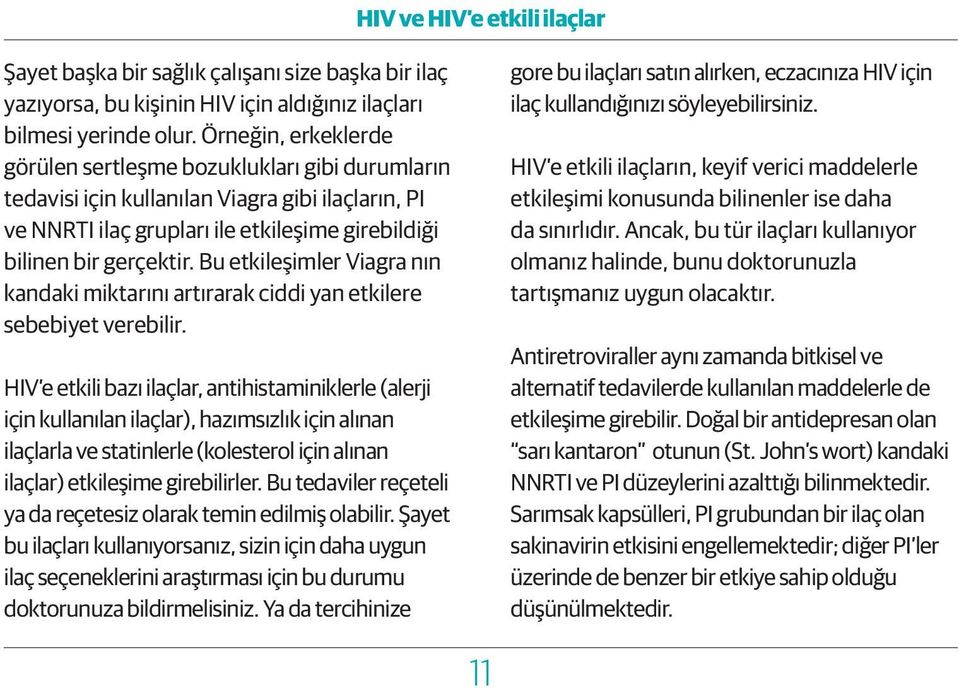 Bu etkileşimler Viagra nın kandaki miktarını artırarak ciddi yan etkilere sebebiyet verebilir.