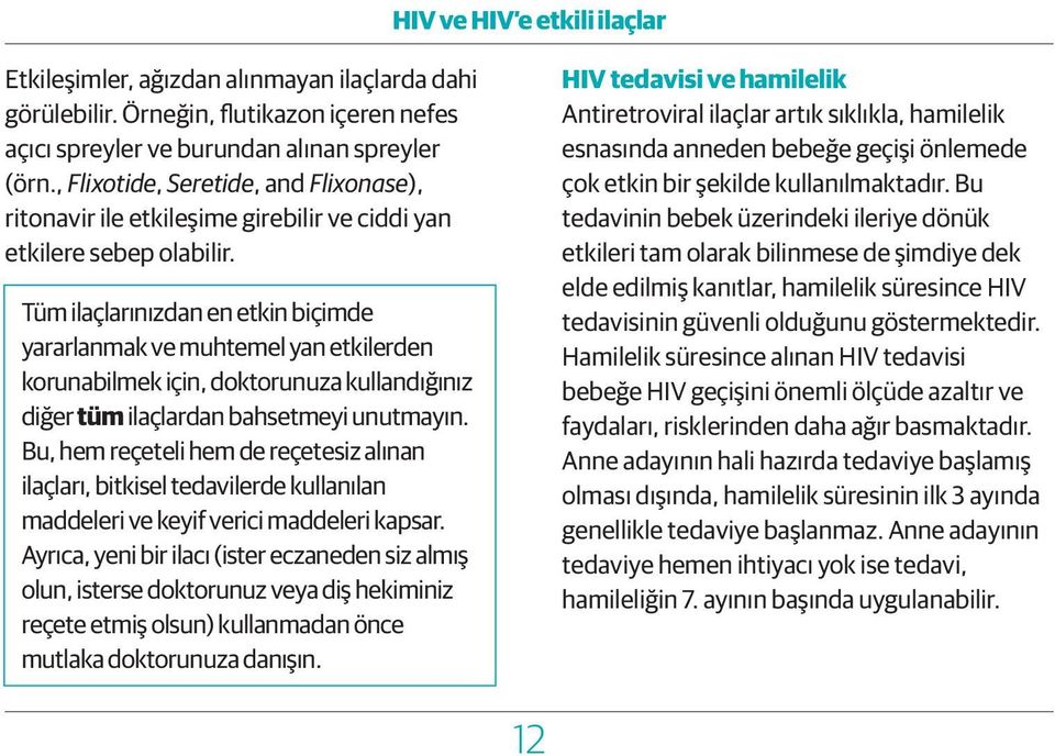 Tüm ilaçlarınızdan en etkin biçimde yararlanmak ve muhtemel yan etkilerden korunabilmek için, doktorunuza kullandığınız diğer tüm ilaçlardan bahsetmeyi unutmayın.