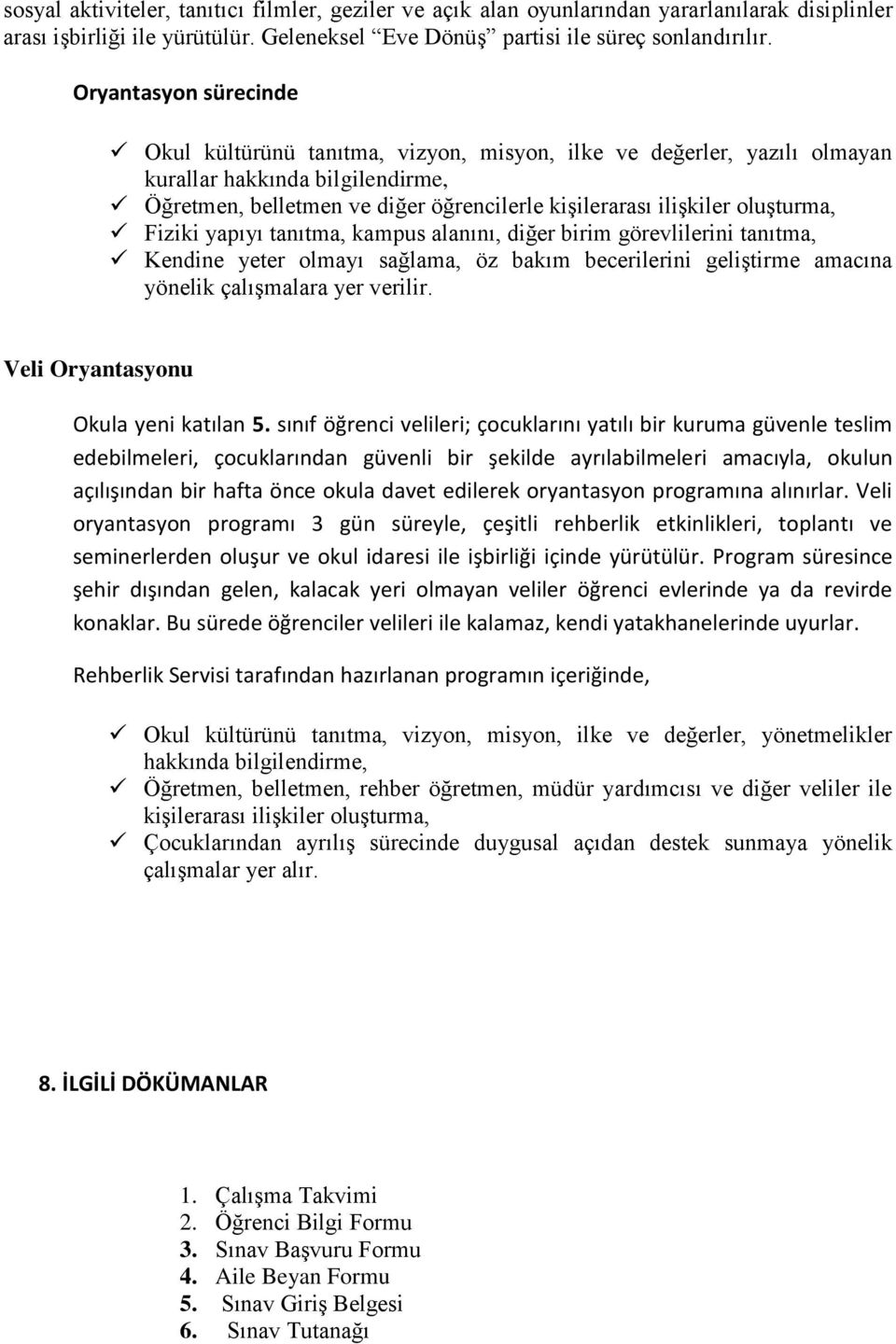 oluşturma, Fiziki yapıyı tanıtma, kampus alanını, diğer birim görevlilerini tanıtma, Kendine yeter olmayı sağlama, öz bakım becerilerini geliştirme amacına yönelik çalışmalara yer verilir.