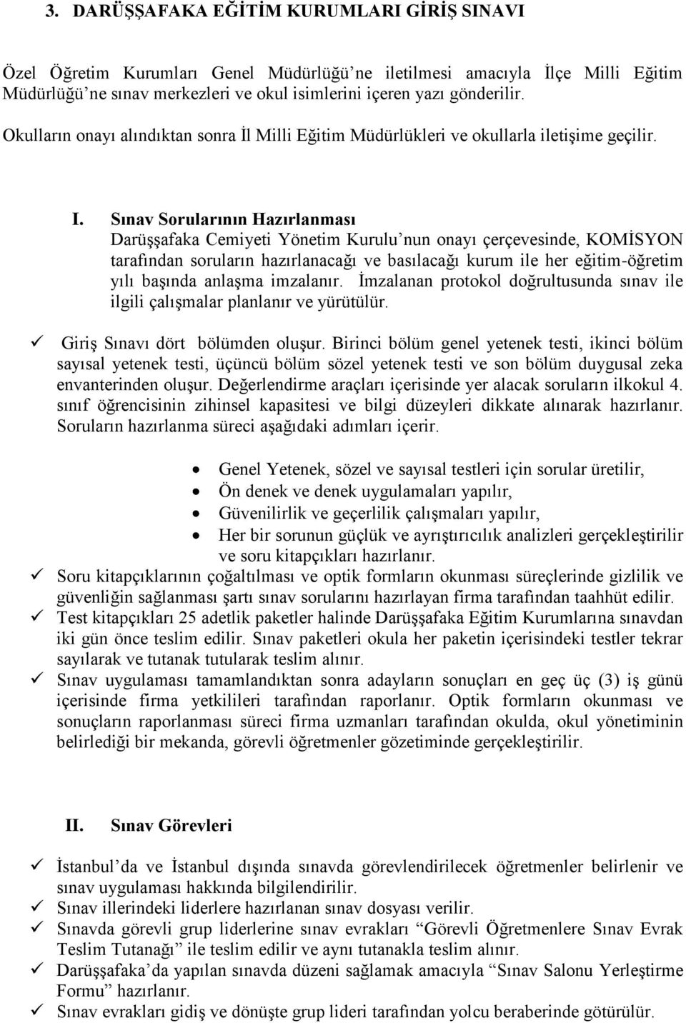 Sınav Sorularının Hazırlanması Darüşşafaka Cemiyeti Yönetim Kurulu nun onayı çerçevesinde, KOMİSYON tarafından soruların hazırlanacağı ve basılacağı kurum ile her eğitim-öğretim yılı başında anlaşma