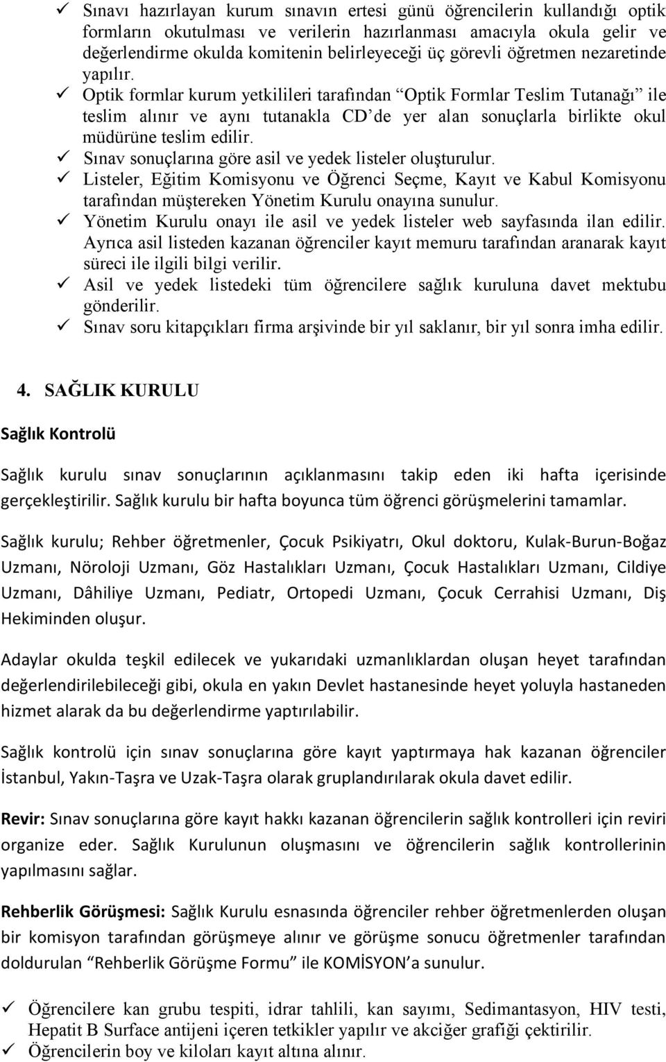 Optik formlar kurum yetkilileri tarafından Optik Formlar Teslim Tutanağı ile teslim alınır ve aynı tutanakla CD de yer alan sonuçlarla birlikte okul müdürüne teslim edilir.