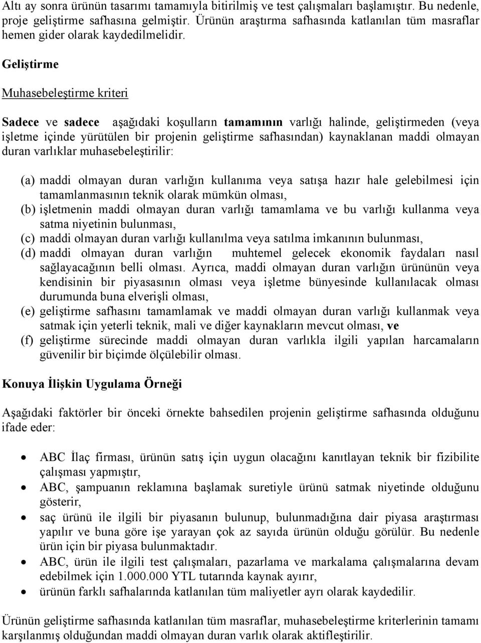 Geliştirme Muhasebeleştirme kriteri Sadece ve sadece aşağıdaki koşulların tamamının varlığı halinde, geliştirmeden (veya işletme içinde yürütülen bir projenin geliştirme safhasından) kaynaklanan