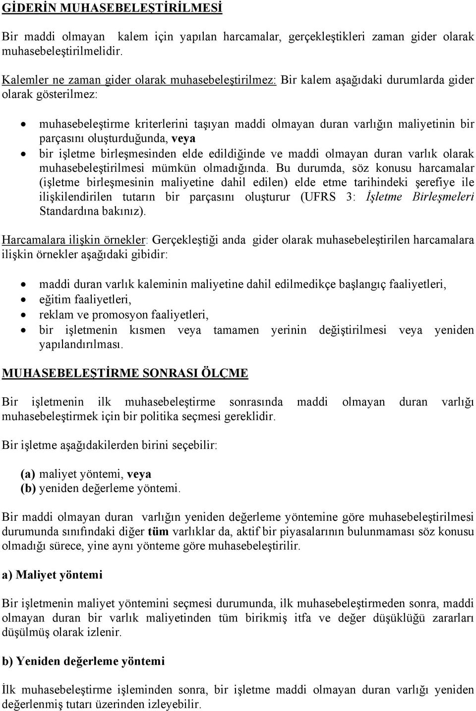 parçasını oluşturduğunda, veya bir işletme birleşmesinden elde edildiğinde ve maddi olmayan duran varlık olarak muhasebeleştirilmesi mümkün olmadığında.