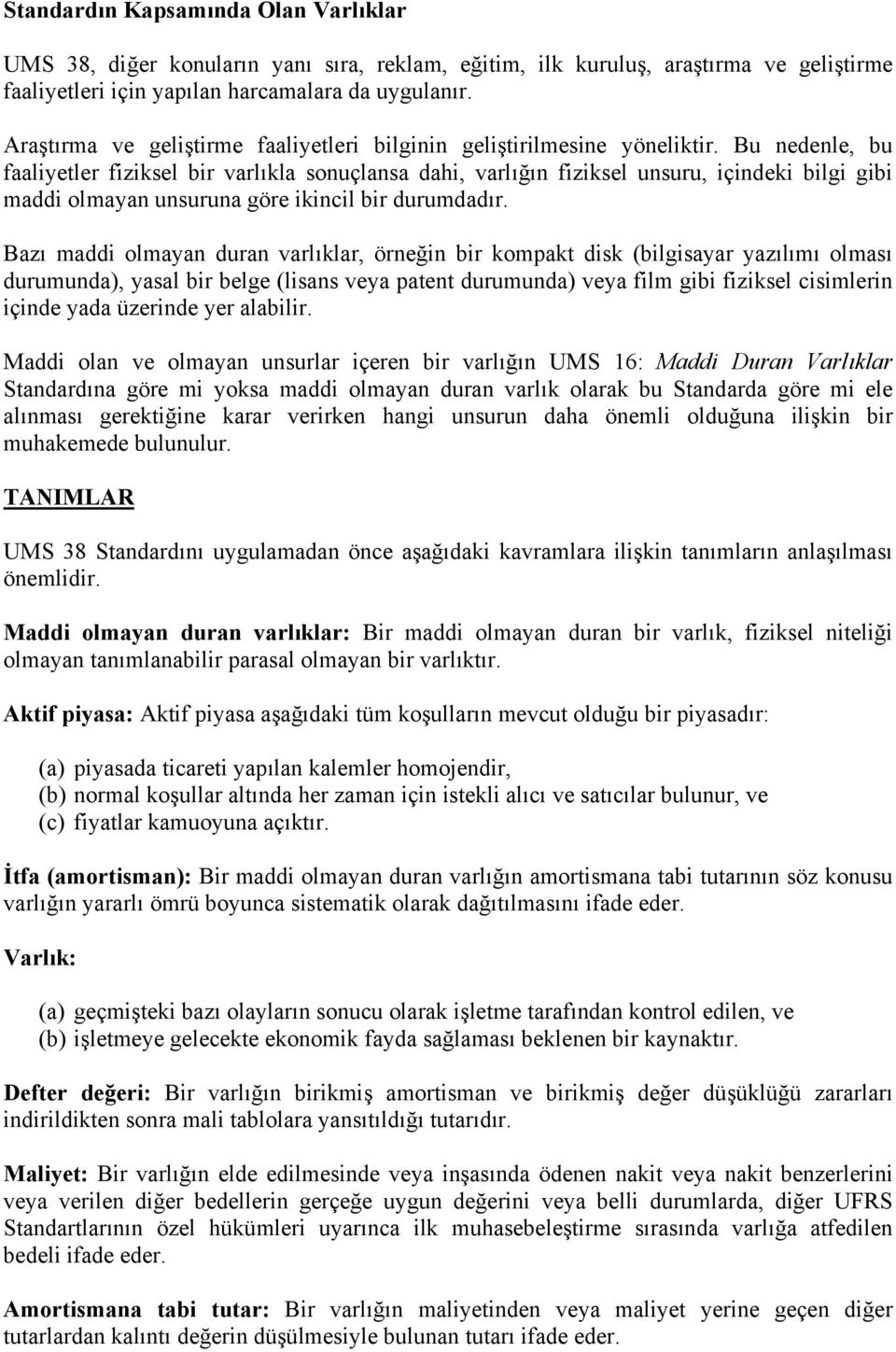 Bu nedenle, bu faaliyetler fiziksel bir varlıkla sonuçlansa dahi, varlığın fiziksel unsuru, içindeki bilgi gibi maddi olmayan unsuruna göre ikincil bir durumdadır.