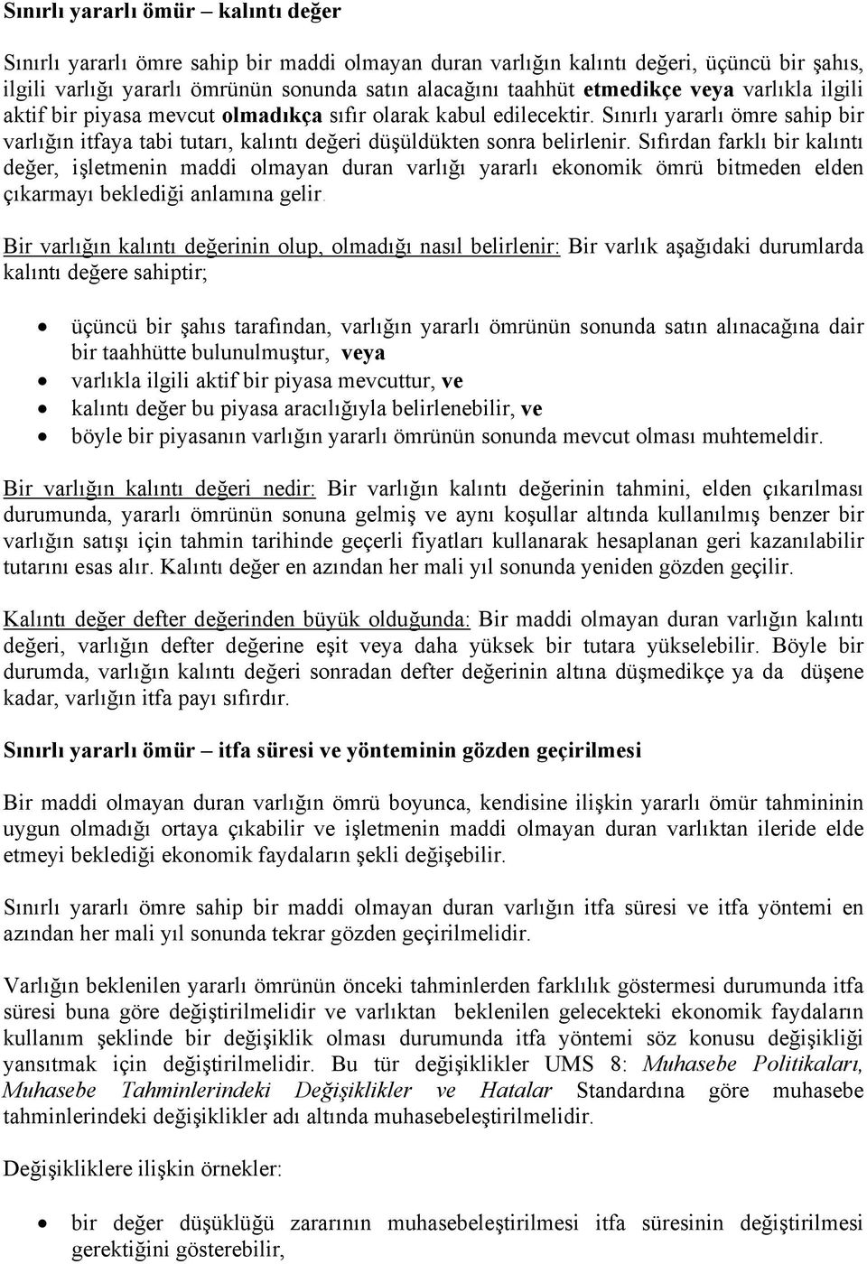 Sınırlı yararlı ömre sahip bir varlığın itfaya tabi tutarı, kalıntı değeri düşüldükten sonra belirlenir.