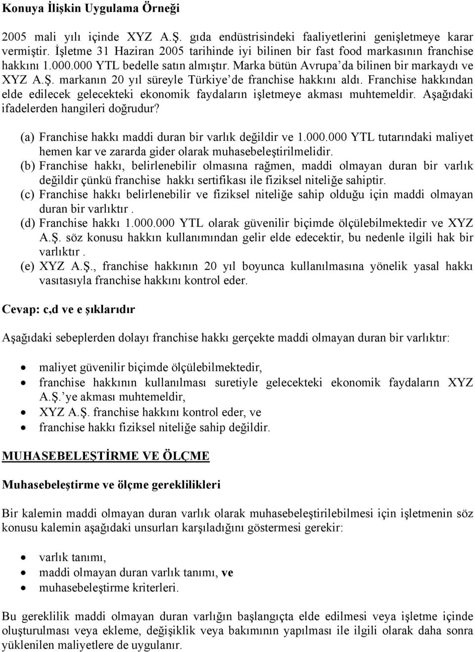 markanın 20 yıl süreyle Türkiye de franchise hakkını aldı. Franchise hakkından elde edilecek gelecekteki ekonomik faydaların işletmeye akması muhtemeldir. Aşağıdaki ifadelerden hangileri doğrudur?