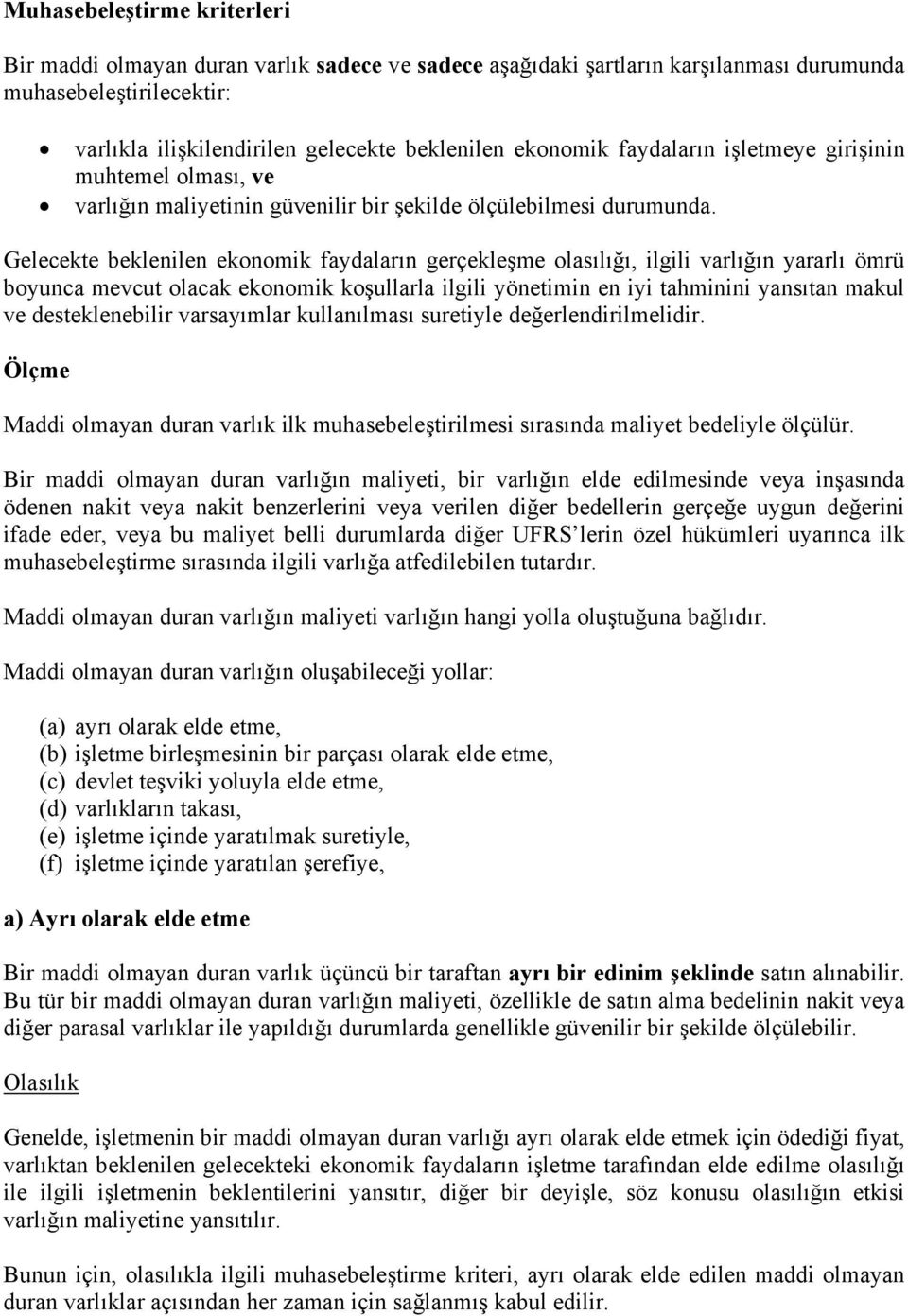 Gelecekte beklenilen ekonomik faydaların gerçekleşme olasılığı, ilgili varlığın yararlı ömrü boyunca mevcut olacak ekonomik koşullarla ilgili yönetimin en iyi tahminini yansıtan makul ve