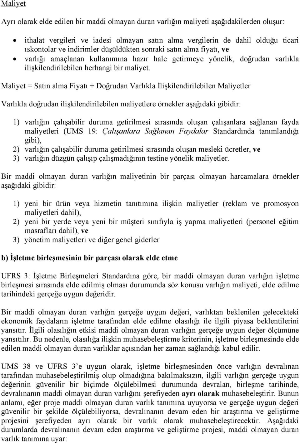 Maliyet = Satın alma Fiyatı + Doğrudan Varlıkla İlişkilendirilebilen Maliyetler Varlıkla doğrudan ilişkilendirilebilen maliyetlere örnekler aşağıdaki gibidir: 1) varlığın çalışabilir duruma