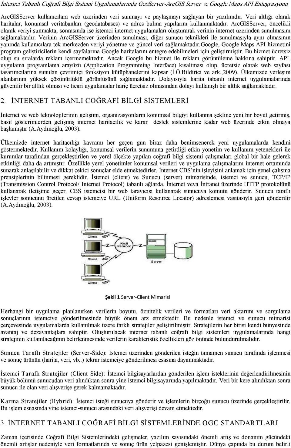 ArcGISServer, öncelikli olarak veriyi sunmakta, sonrasında ise istemci internet uygulamaları oluşturarak verinin internet üzerinden sunulmasını sağlamaktadır.