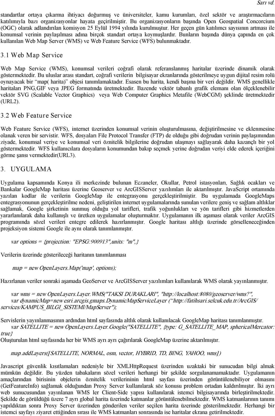 Her geçen gün katılımcı sayısının artması ile konumsal verinin paylaşılması adına birçok standart ortaya koymuşlardır.