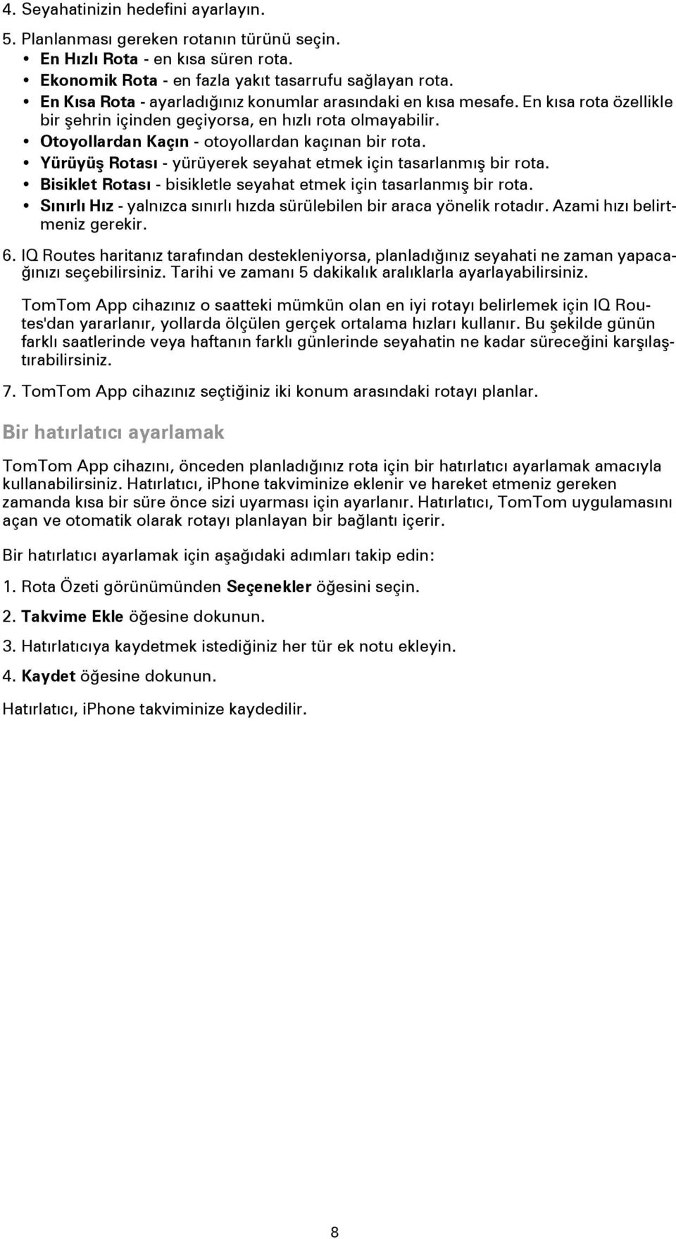 Yürüyüş Rotası - yürüyerek seyahat etmek için tasarlanmış bir rota. Bisiklet Rotası - bisikletle seyahat etmek için tasarlanmış bir rota.