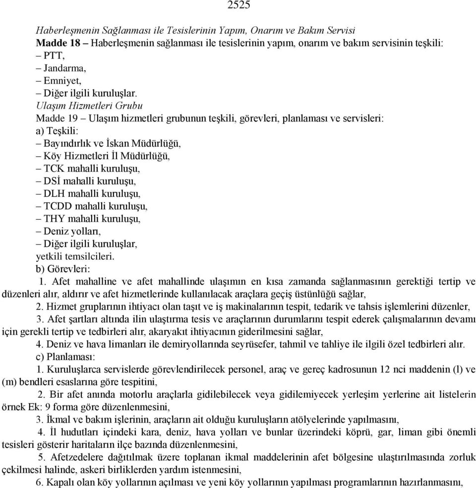 Ulaşım Hizmetleri Grubu Madde 19 Ulaşım hizmetleri grubunun teşkili, görevleri, planlaması ve servisleri: a) Teşkili: Bayındırlık ve İskan Müdürlüğü, Köy Hizmetleri İl Müdürlüğü, TCK mahalli