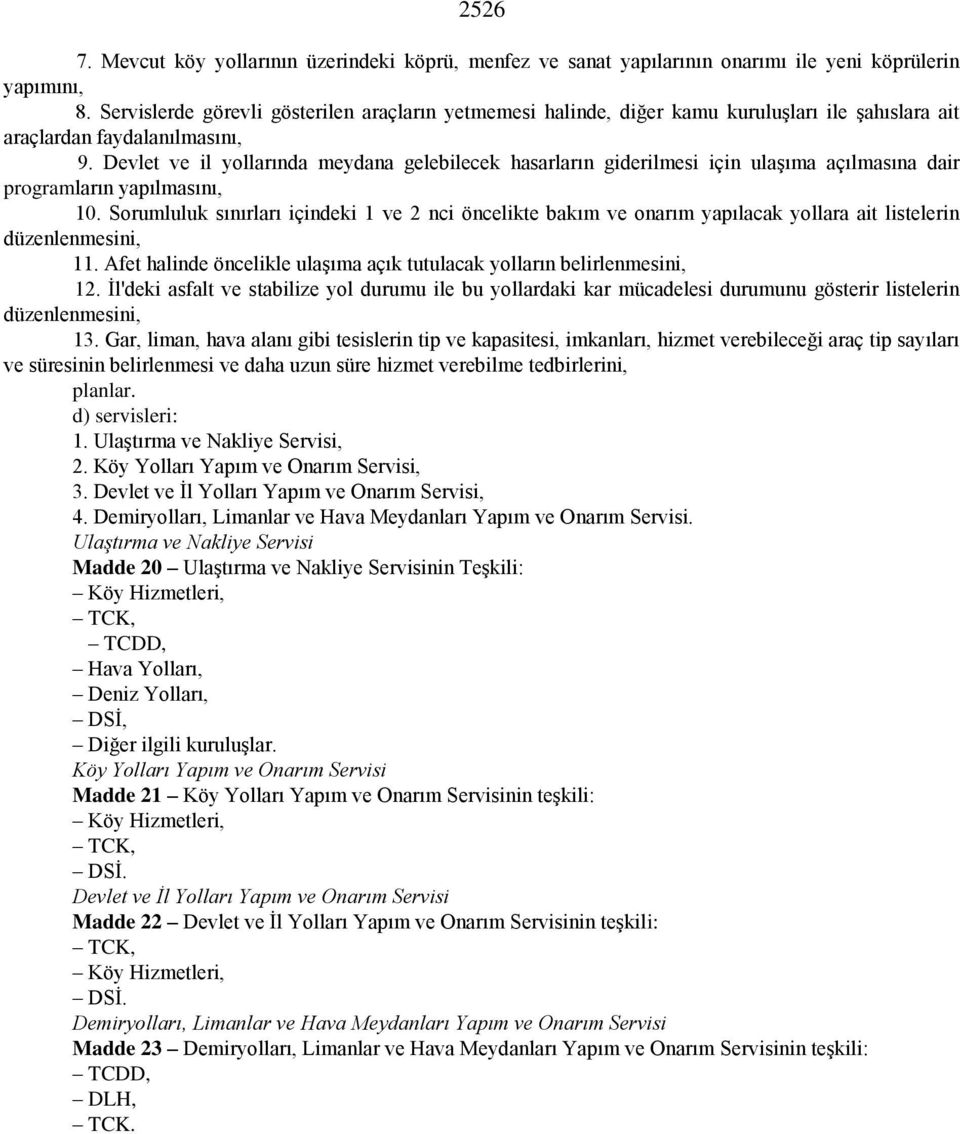 Devlet ve il yollarında meydana gelebilecek hasarların giderilmesi için ulaşıma açılmasına dair programların yapılmasını, 10.