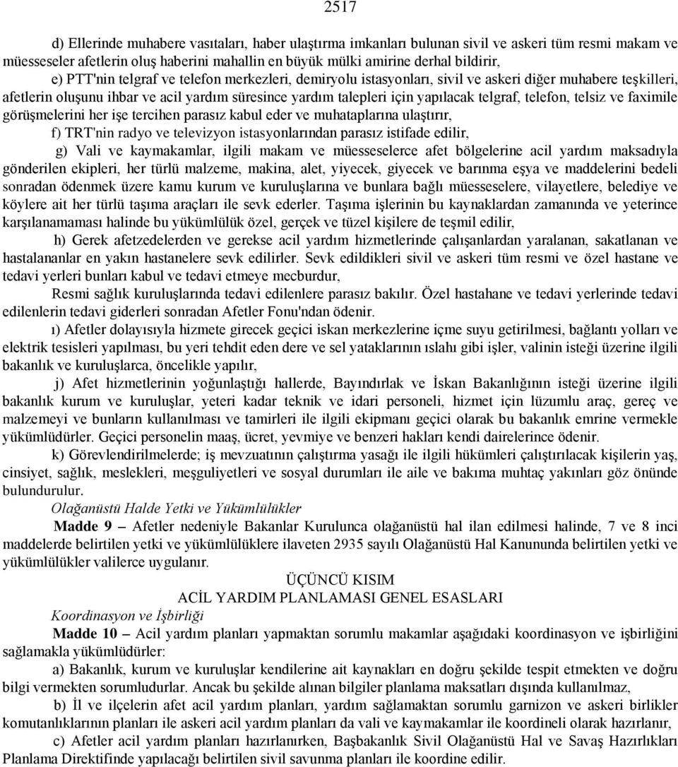 telefon, telsiz ve faximile görüşmelerini her işe tercihen parasız kabul eder ve muhataplarına ulaştırır, f) TRT'nin radyo ve televizyon istasyonlarından parasız istifade edilir, g) Vali ve