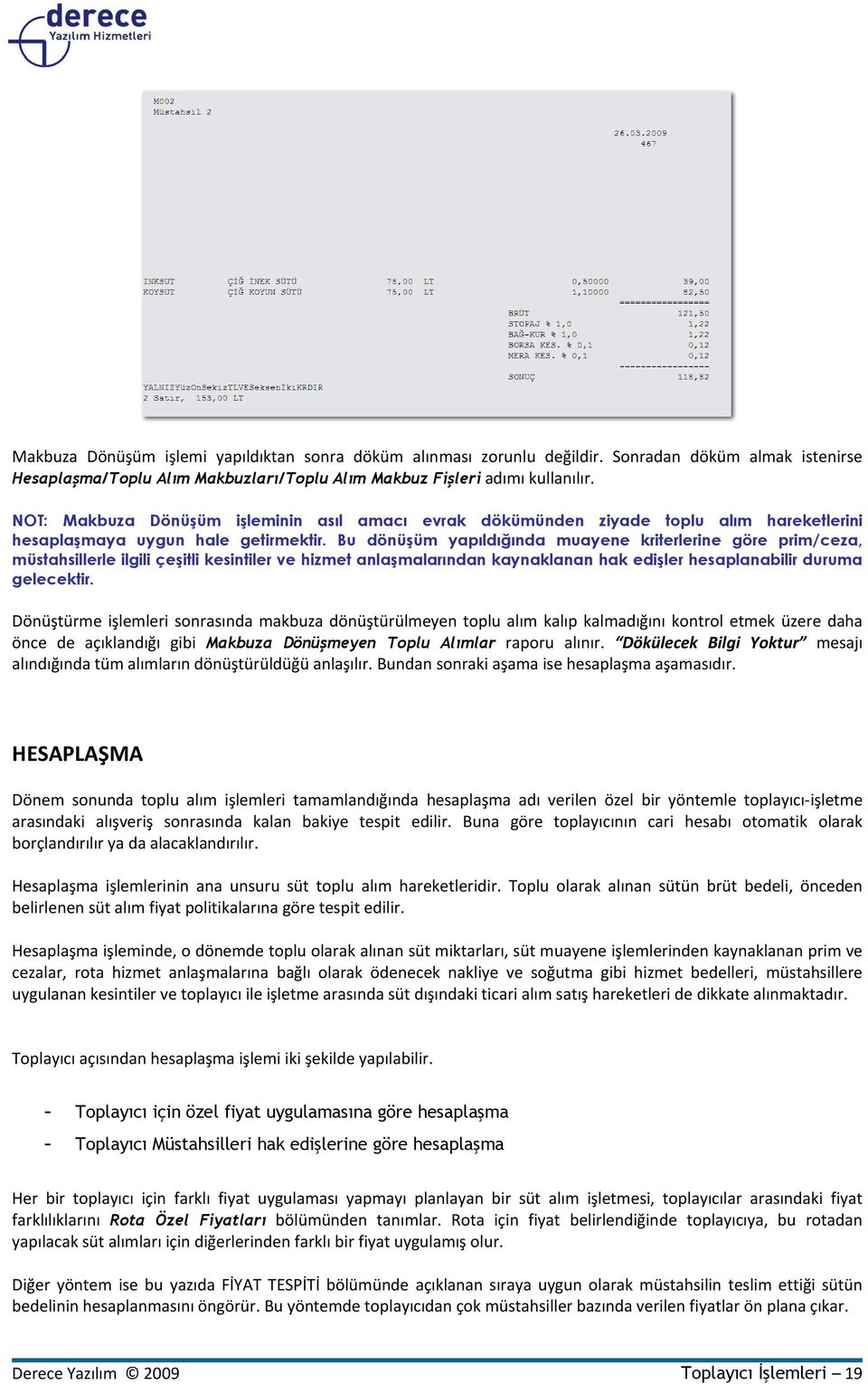 Bu dönüşüm yapıldığında muayene kriterlerine göre prim/ceza, müstahsillerle ilgili çeşitli kesintiler ve hizmet anlaşmalarından kaynaklanan hak edişler hesaplanabilir duruma gelecektir.