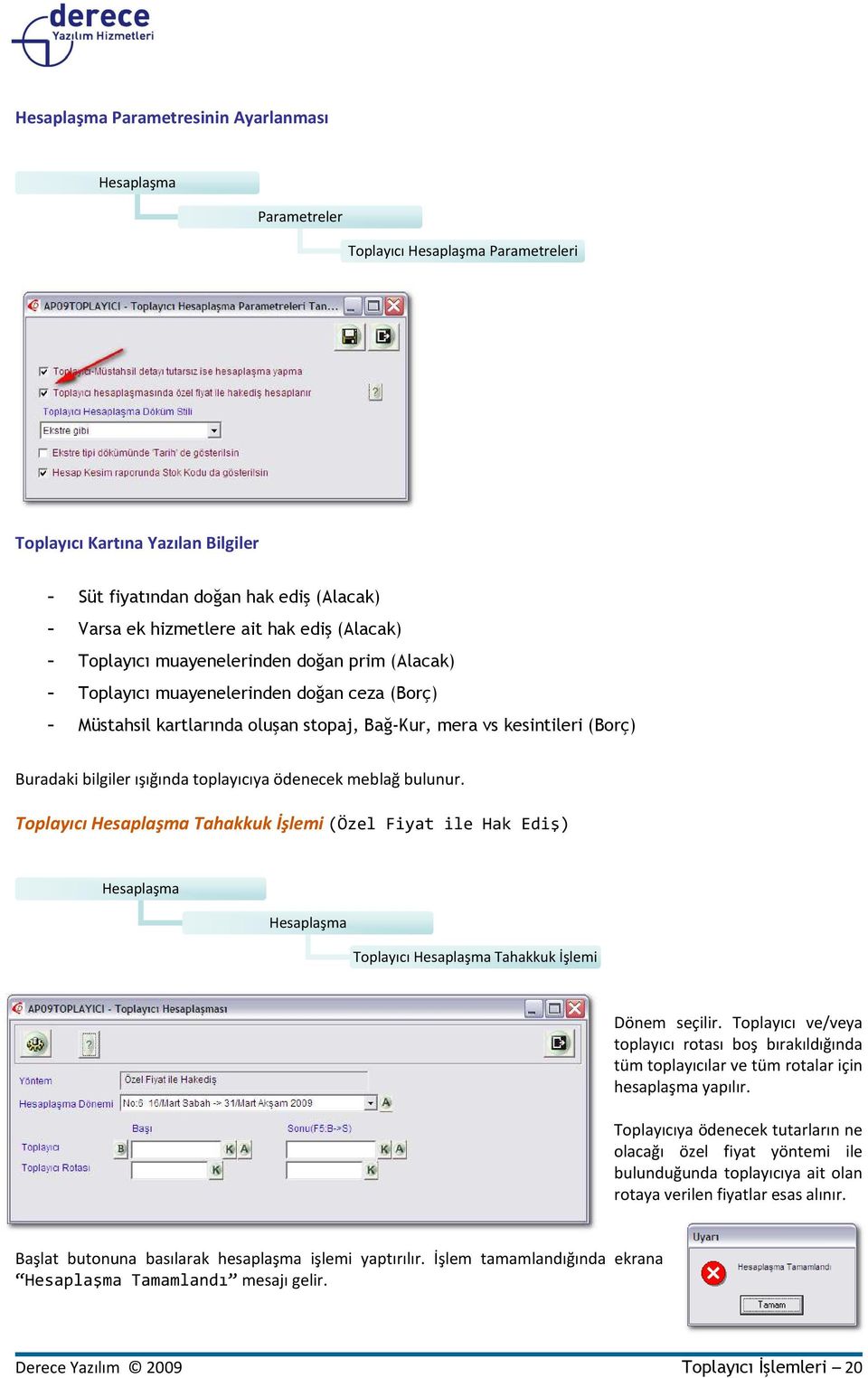 meblağ bulunur. Toplayıcı Tahakkuk İşlemi (Özel Fiyat ile Hak Ediş) Toplayıcı Tahakkuk İşlemi Dönem seçilir.