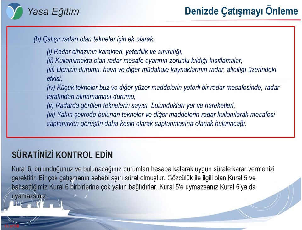 (v) Radarda görülen teknelerin sayısı, bulundukları yer ve hareketleri, (vi) Yakın çevrede bulunan tekneler ve diğer maddelerin radar kullanılarak mesafesi saptanırken görüşün daha kesin olarak