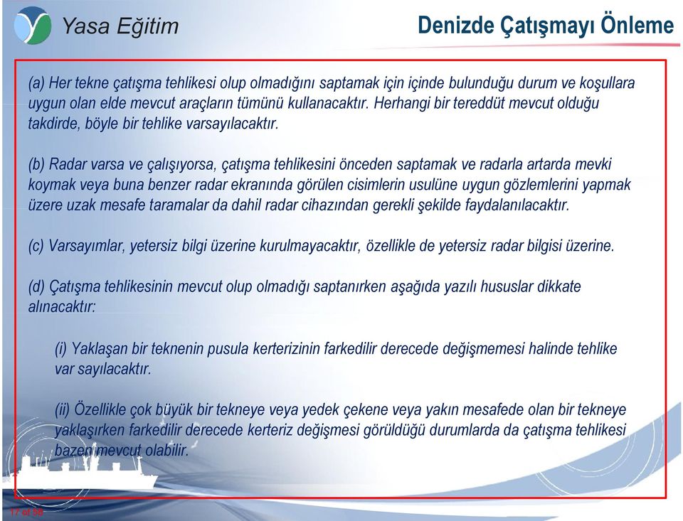 (b) Radar varsa ve çalışıyorsa, çatışma tehlikesini önceden saptamak ve radarla artarda mevki koymak veya buna benzer radar ekranında görülen cisimlerin usulüne uygun gözlemlerini yapmak üzere uzak