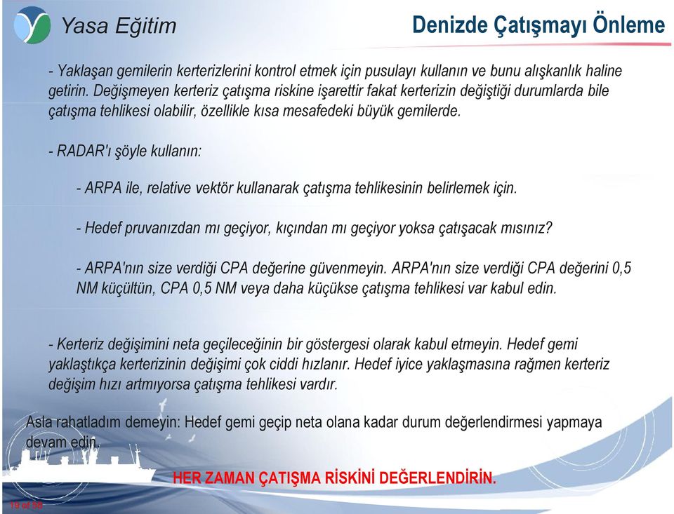 - RADAR'ı şöyle kullanın: - ARPA ile, relative vektör kullanarak çatışma tehlikesinin belirlemek için. - Hedef pruvanızdan mı geçiyor, kıçından mı geçiyor yoksa çatışacak mısınız?