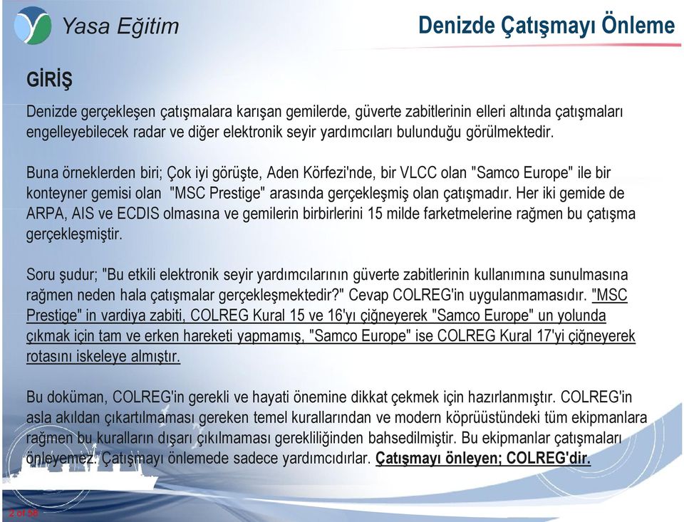 Her iki gemide de ARPA, AIS ve ECDIS olmasına ve gemilerin birbirlerini 15 milde farketmelerine rağmen bu çatışma gerçekleşmiştir.