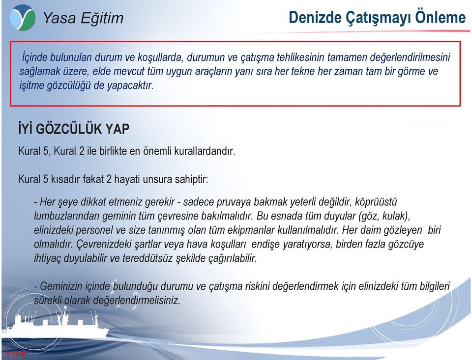 Kural 5 kısadır fakat 2 hayati unsura sahiptir: - Her şeye dikkat etmeniz gerekir - sadece pruvaya bakmak yeterli değildir, köprüüstü lumbuzlarından geminin tüm çevresine bakılmalıdır.