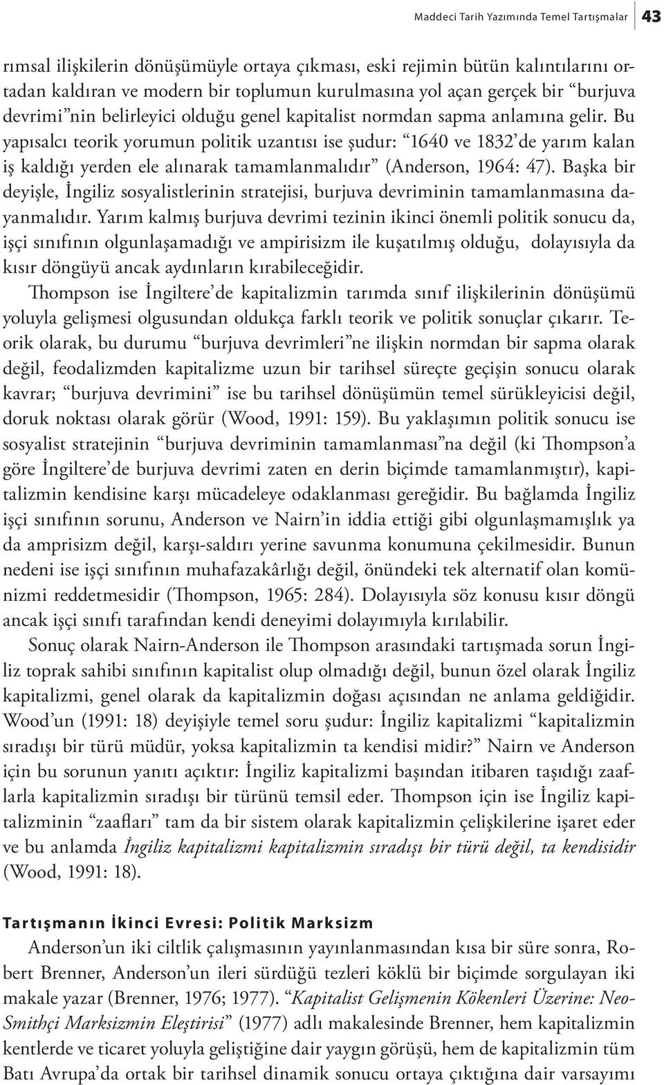 Bu yapısalcı teorik yorumun politik uzantısı ise şudur: 1640 ve 1832 de yarım kalan iş kaldığı yerden ele alınarak tamamlanmalıdır (Anderson, 1964: 47).