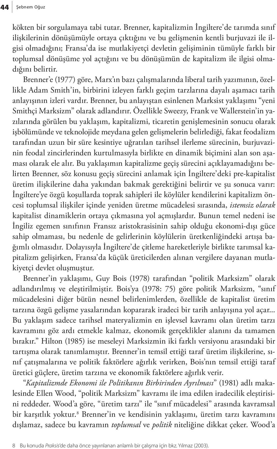 tümüyle farklı bir toplumsal dönüşüme yol açtığını ve bu dönüşümün de kapitalizm ile ilgisi olmadığını belirtir.