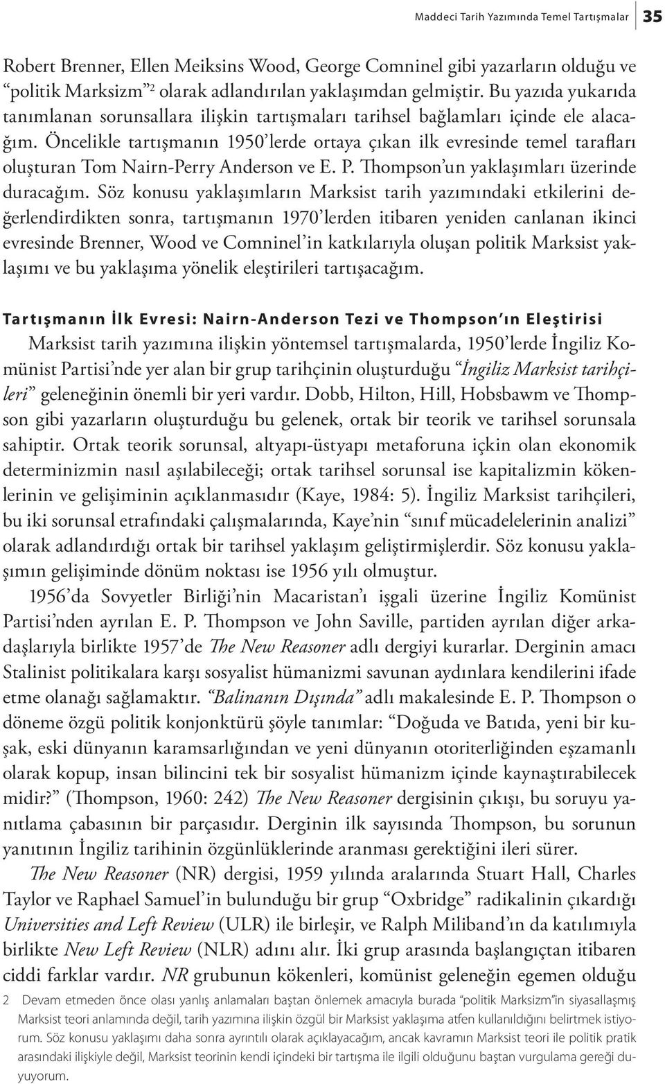 Öncelikle tartışmanın 1950 lerde ortaya çıkan ilk evresinde temel tarafları oluşturan Tom Nairn-Perry Anderson ve E. P. Thompson un yaklaşımları üzerinde duracağım.