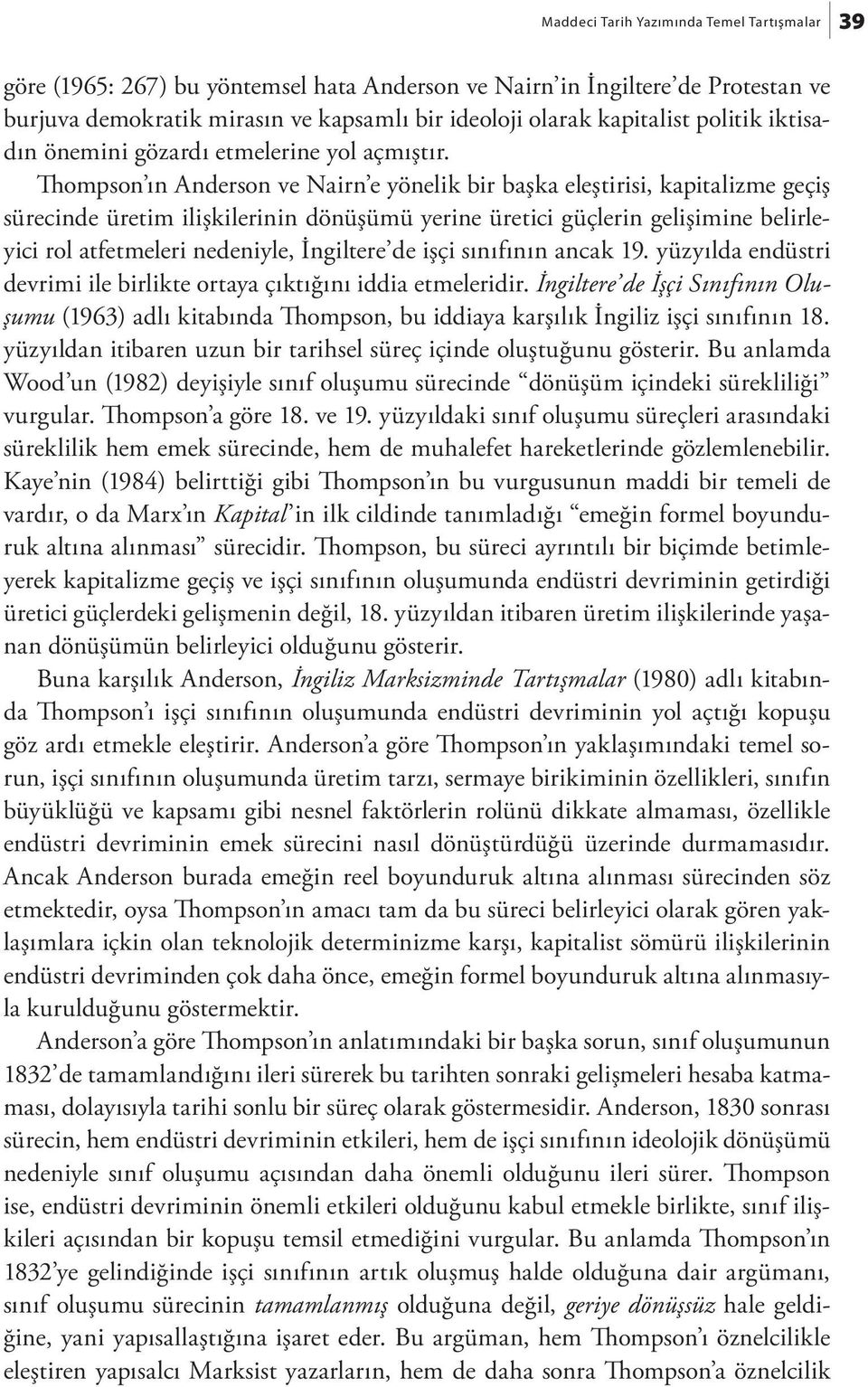 Thompson ın Anderson ve Nairn e yönelik bir başka eleştirisi, kapitalizme geçiş sürecinde üretim ilişkilerinin dönüşümü yerine üretici güçlerin gelişimine belirleyici rol atfetmeleri nedeniyle,