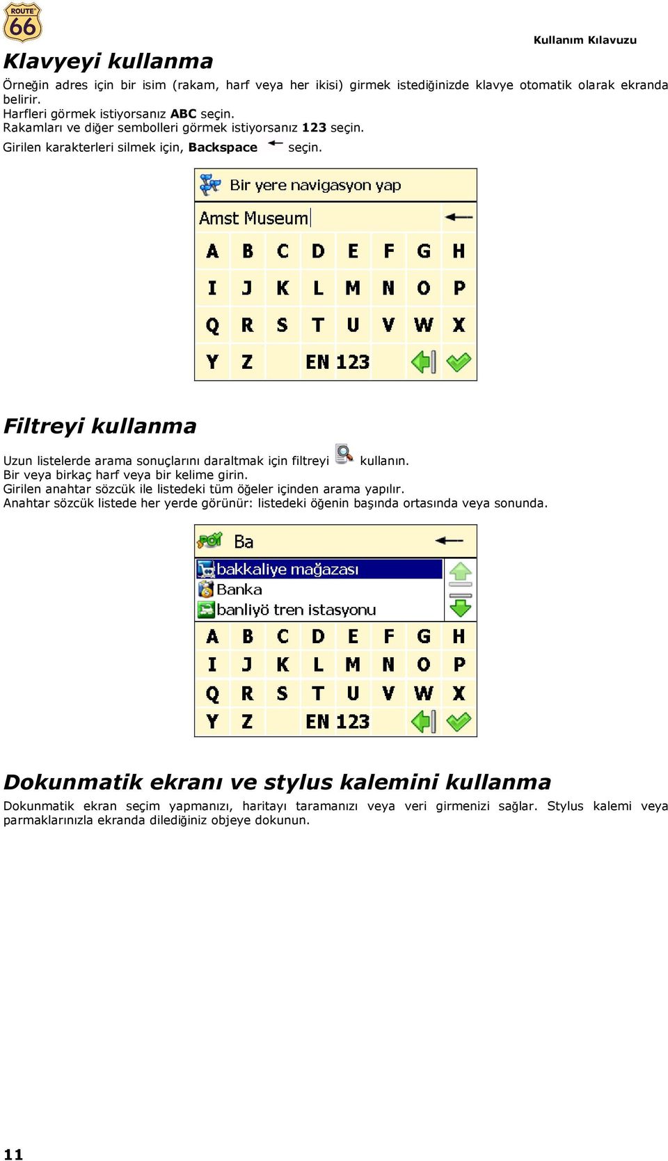 için filtreyi kullanın. Bir veya birkaç harf veya bir kelime girin. Girilen anahtar sözcük ile listedeki tüm öğeler içinden arama yapılır.