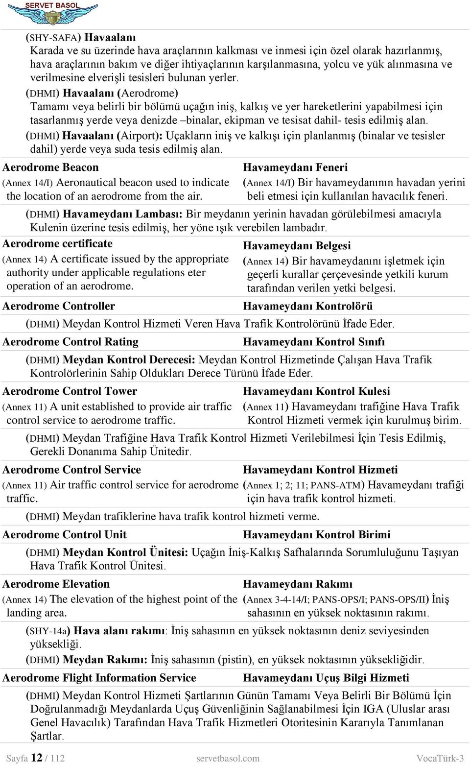 (DHMI) Havaalanı (Aerodrome) Tamamı veya belirli bir bölümü uçağın iniş, kalkış ve yer hareketlerini yapabilmesi için tasarlanmış yerde veya denizde binalar, ekipman ve tesisat dahil- tesis edilmiş