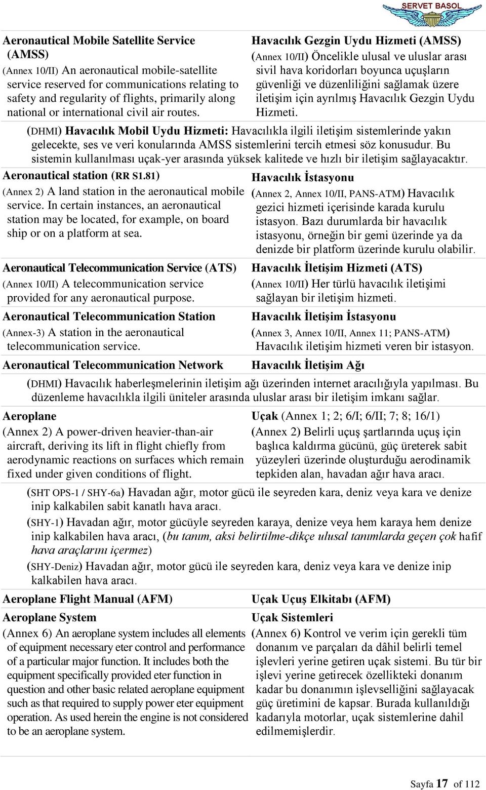 Havacılık Gezgin Uydu Hizmeti (AMSS) (Annex 10/II) Öncelikle ulusal ve uluslar arası sivil hava koridorları boyunca uçuşların güvenliği ve düzenliliğini sağlamak üzere iletişim için ayrılmış