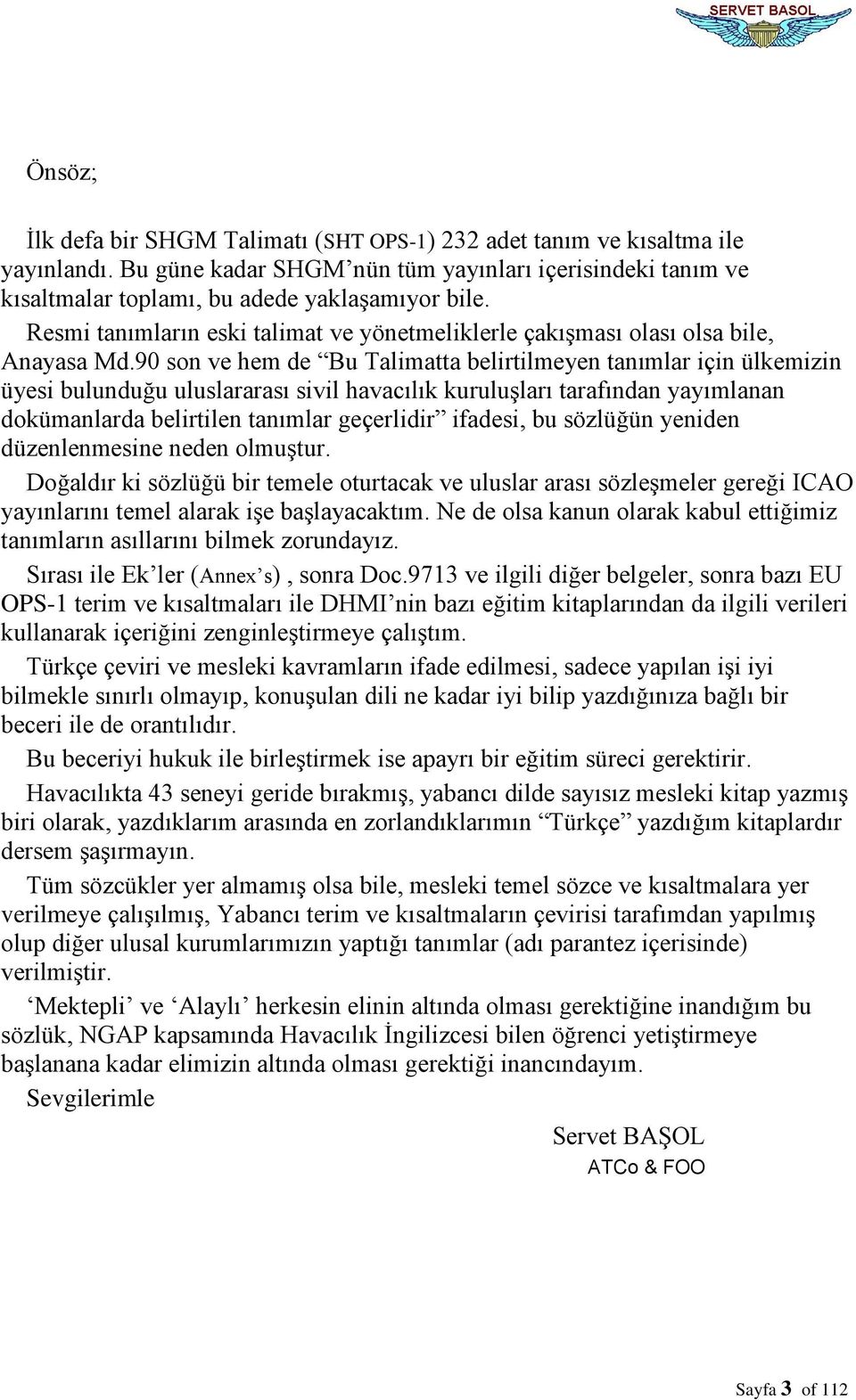 90 son ve hem de Bu Talimatta belirtilmeyen tanımlar için ülkemizin üyesi bulunduğu uluslararası sivil havacılık kuruluşları tarafından yayımlanan dokümanlarda belirtilen tanımlar geçerlidir ifadesi,