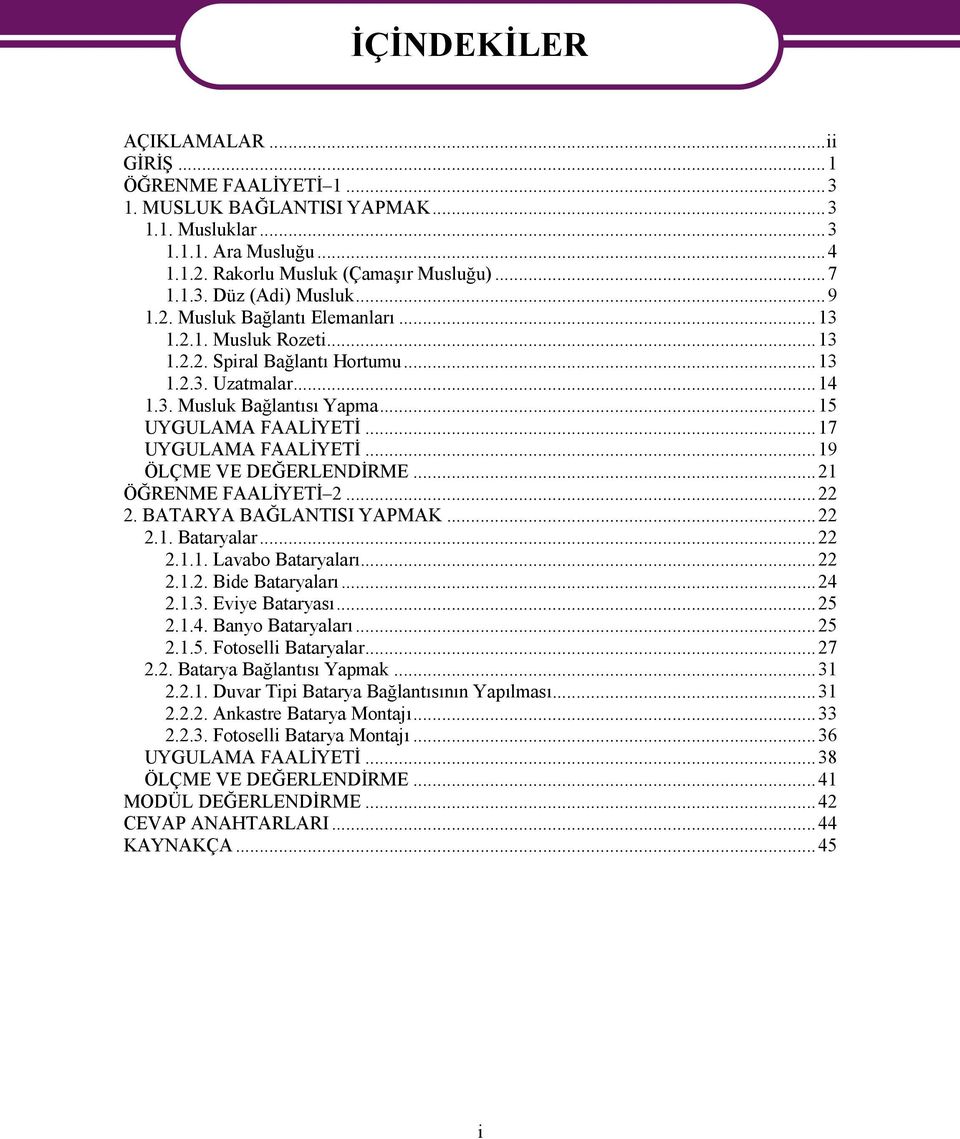 ..19 ÖLÇME VE DEĞERLENDİRME...21 ÖĞRENME FAALİYETİ 2...22 2. BATARYA BAĞLANTISI YAPMAK...22 2.1. Bataryalar...22 2.1.1. Lavabo Bataryaları...22 2.1.2. Bide Bataryaları...24 2.1.3. Eviye Bataryası.