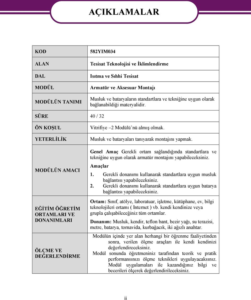 Musluk ve bataryaları tanıyarak montajını yapmak. Genel Amaç Gerekli ortam sağlandığında standartlara ve tekniğine uygun olarak armatür montajını yapabileceksiniz. Amaçlar 1.