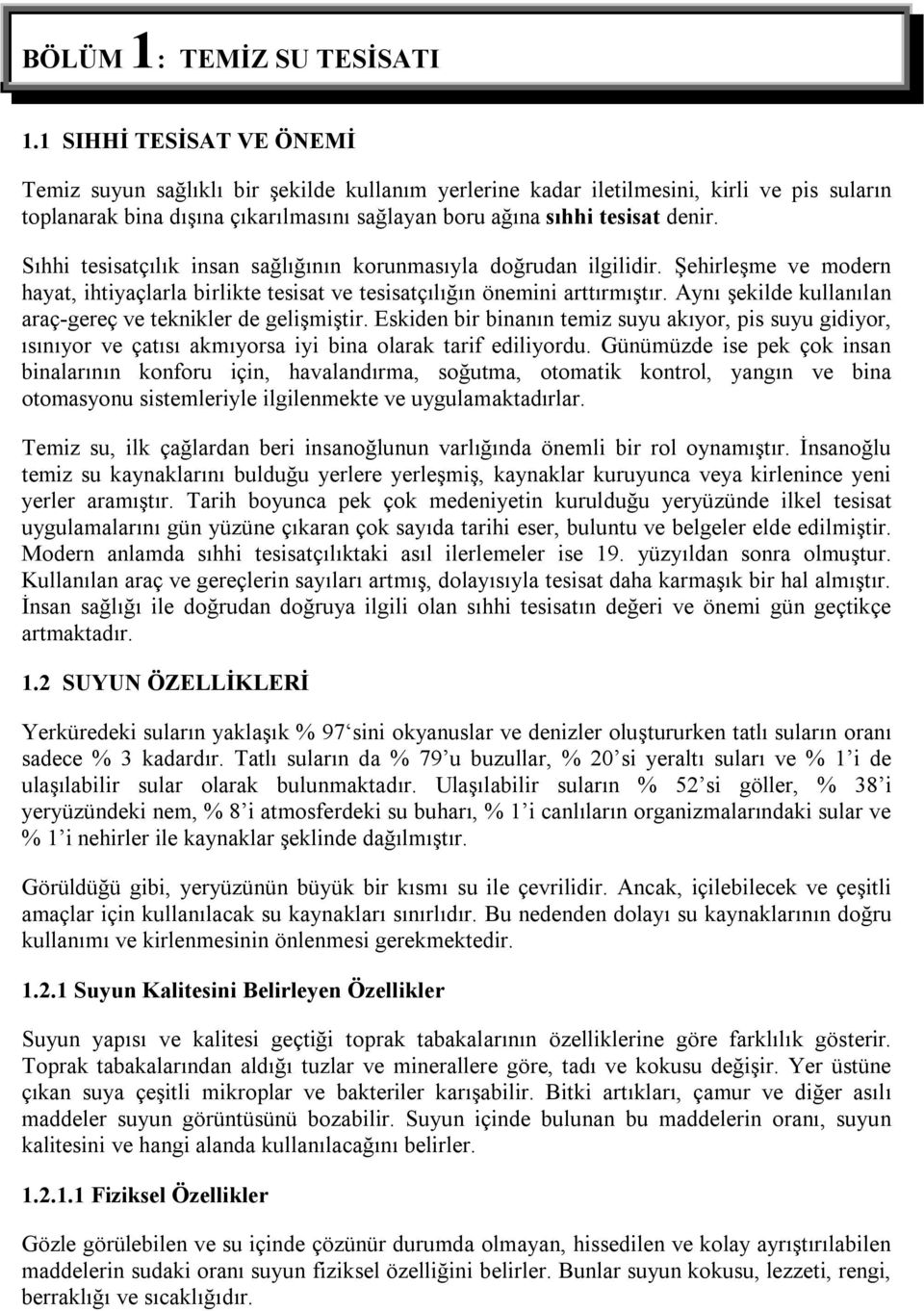 Sıhhi tesisatçılık insan sağlığının korunmasıyla doğrudan ilgilidir. Şehirleşme ve modern hayat, ihtiyaçlarla birlikte tesisat ve tesisatçılığın önemini arttırmıştır.