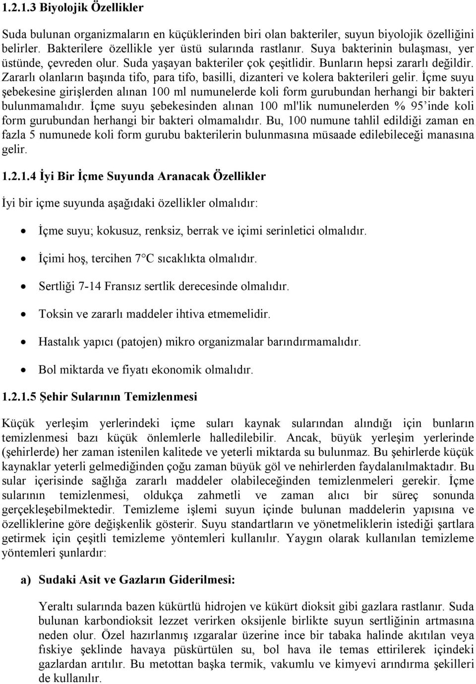 Zararlı olanların başında tifo, para tifo, basilli, dizanteri ve kolera bakterileri gelir.