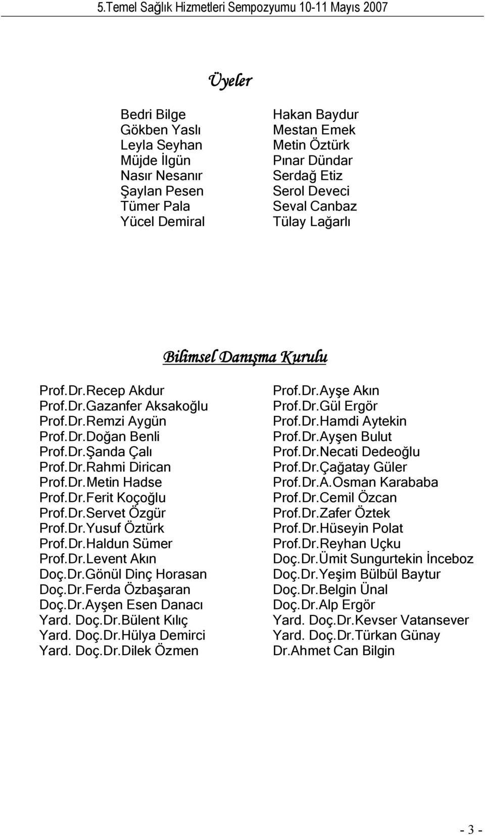Dr.Servet Özgür Prof.Dr.Yusuf Öztürk Prof.Dr.Haldun Sümer Prof.Dr.Levent Akın Doç.Dr.Gönül Dinç Horasan Doç.Dr.Ferda Özbaşaran Doç.Dr.Ayşen Esen Danacı Yard. Doç.Dr.Bülent Kılıç Yard. Doç.Dr.Hülya Demirci Yard.