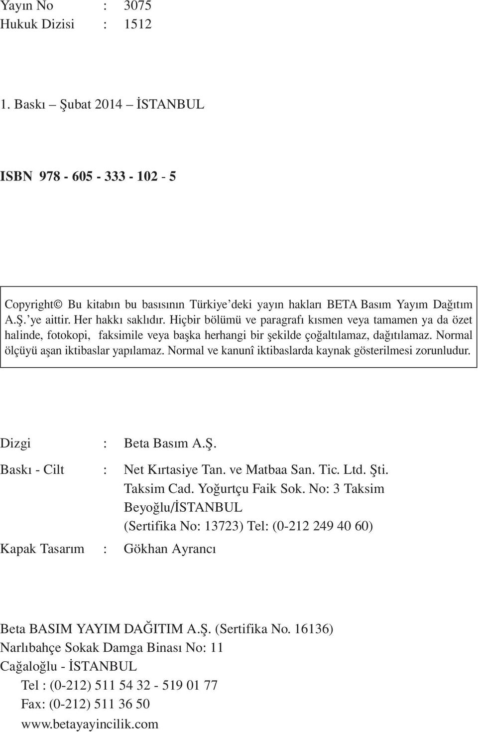 Normal ölçüyü aflan iktibaslar yap lamaz. Normal ve kanunî iktibaslarda kaynak gösterilmesi zorunludur. Dizgi : Beta Bas m A.fi. Baskı - Cilt : Net K rtasiye Tan. ve Matbaa San. Tic. Ltd. fiti.