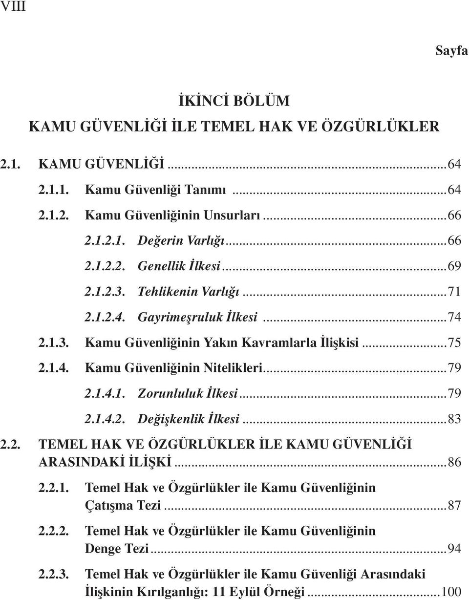 ..79 2.1.4.1. Zorunluluk İlkesi...79 2.1.4.2. Değişkenlik İlkesi...83 2.2. TEMEL HAK VE ÖZGÜRLÜKLER İLE KAMU GÜVENLİĞİ ARASINDAKİ İLİŞKİ...86 2.2.1. Temel Hak ve Özgürlükler ile Kamu Güvenliğinin Çatışma Tezi.