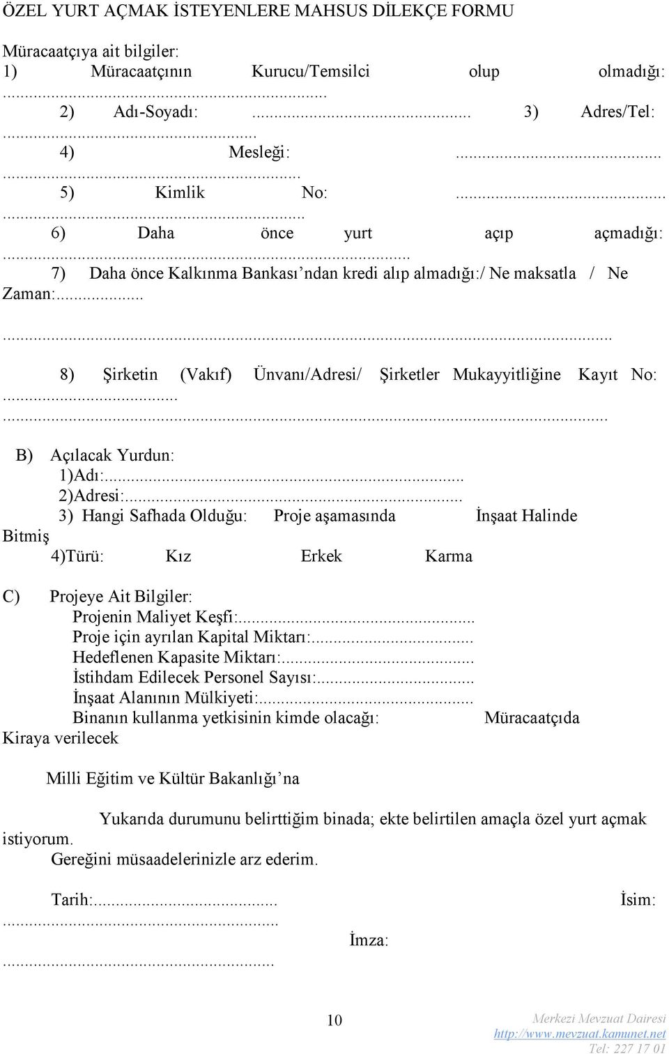 ..... B) Açılacak Yurdun: 1)Adı:... 2)Adresi:... 3) Hangi Safhada Olduğu: Proje aşamasında İnşaat Halinde Bitmiş 4)Türü: Kız Erkek Karma C) Projeye Ait Bilgiler: Projenin Maliyet Keşfi:.