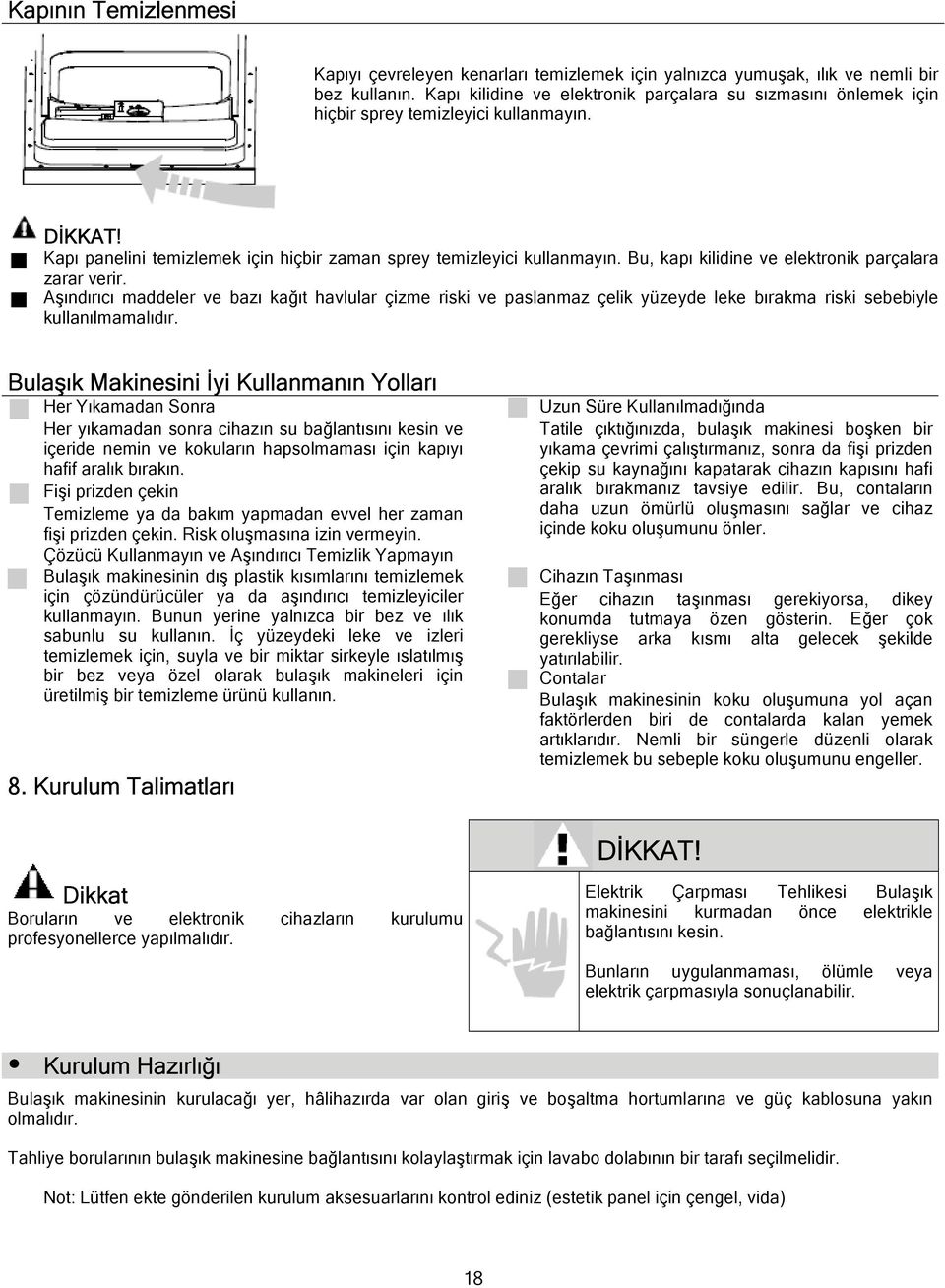 Bu, kapı kilidine ve elektronik parçalara zarar verir. Aşındırıcı maddeler ve bazı kağıt havlular çizme riski ve paslanmaz çelik yüzeyde leke bırakma riski sebebiyle kullanılmamalıdır.