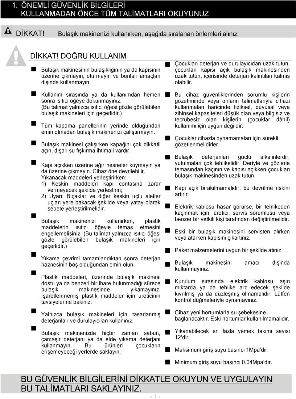 Kullanım sırasında ya da kullanımdan hemen sonra ısıtıcı öğeye dokunmayınız. (Bu talimat yalnızca ısıtıcı öğesi gözle görülebilen bulaşık makineleri için geçerlidir.