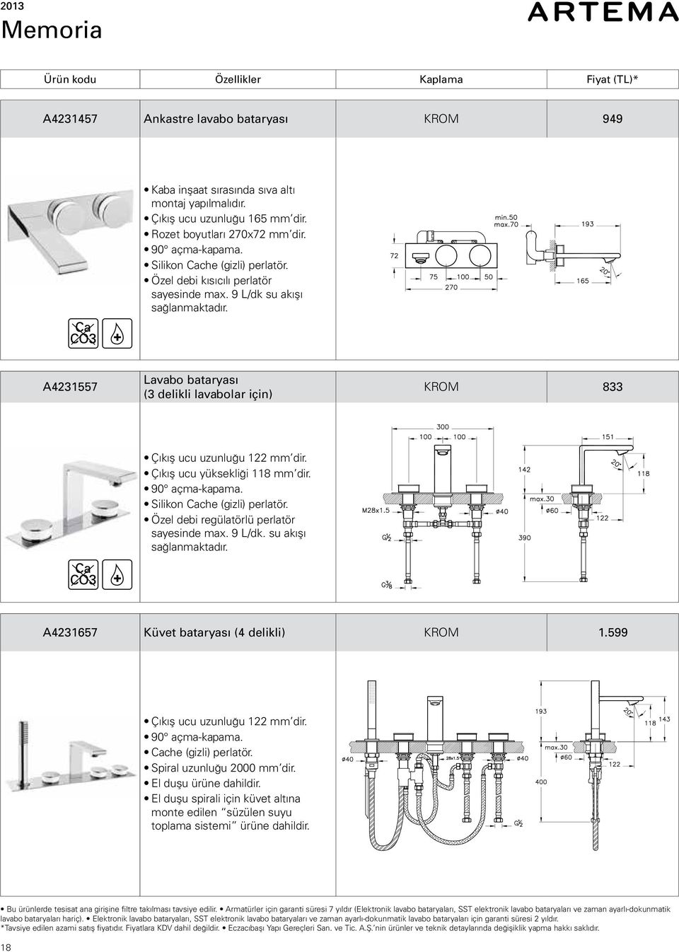 A4231557 Lavabo bataryası (3 delikli lavabolar için) KROM 833 Çıkış ucu uzunluğu 122 mm dir. Çıkış ucu yüksekliği 118 mm dir. 90 açmakapama. Silikon Cache (gizli) perlatör.