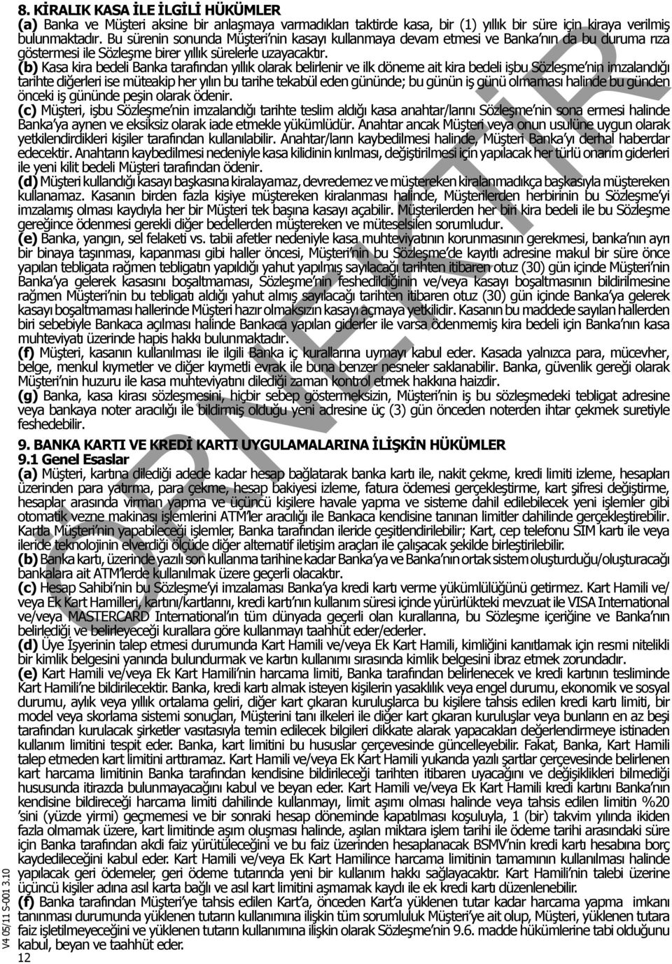 (b) Kasa kira bedeli Banka tarafından yıllık olarak belirlenir ve ilk döneme ait kira bedeli işbu Sözleşme nin imzalandığı tarihte diğerleri ise müteakip her yılın bu tarihe tekabül eden gününde; bu